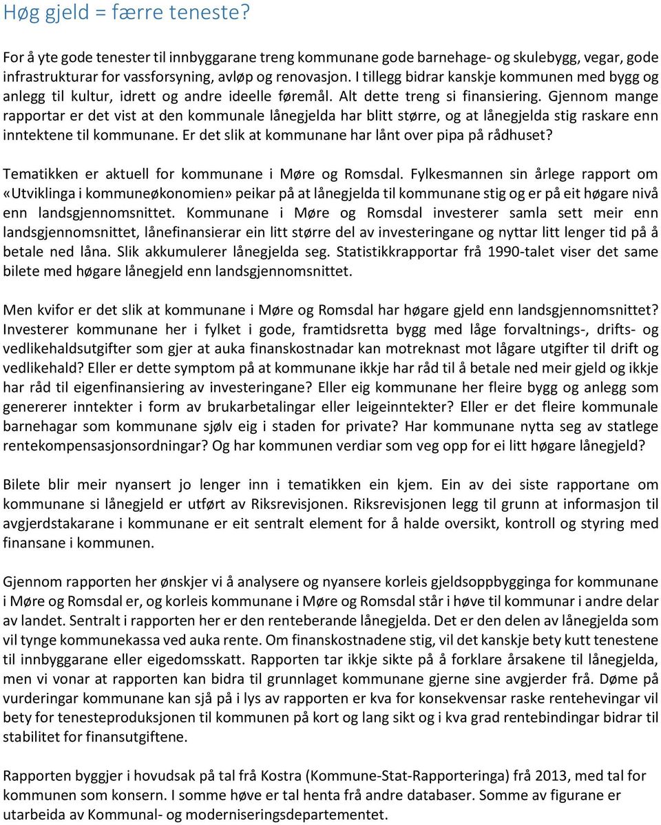 Gjennom mange rapportar er det vist at den kommunale lånegjelda har blitt større, og at lånegjelda stig raskare enn inntektene til kommunane. Er det slik at kommunane har lånt over pipa på rådhuset?