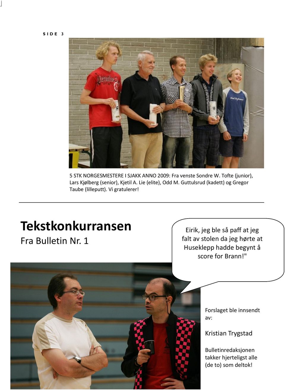 Guttulsrud (kadett) og Gregor Taube (lilleputt). Vi gratulerer! Tekstkonkurransen Fra Bulletin Nr.