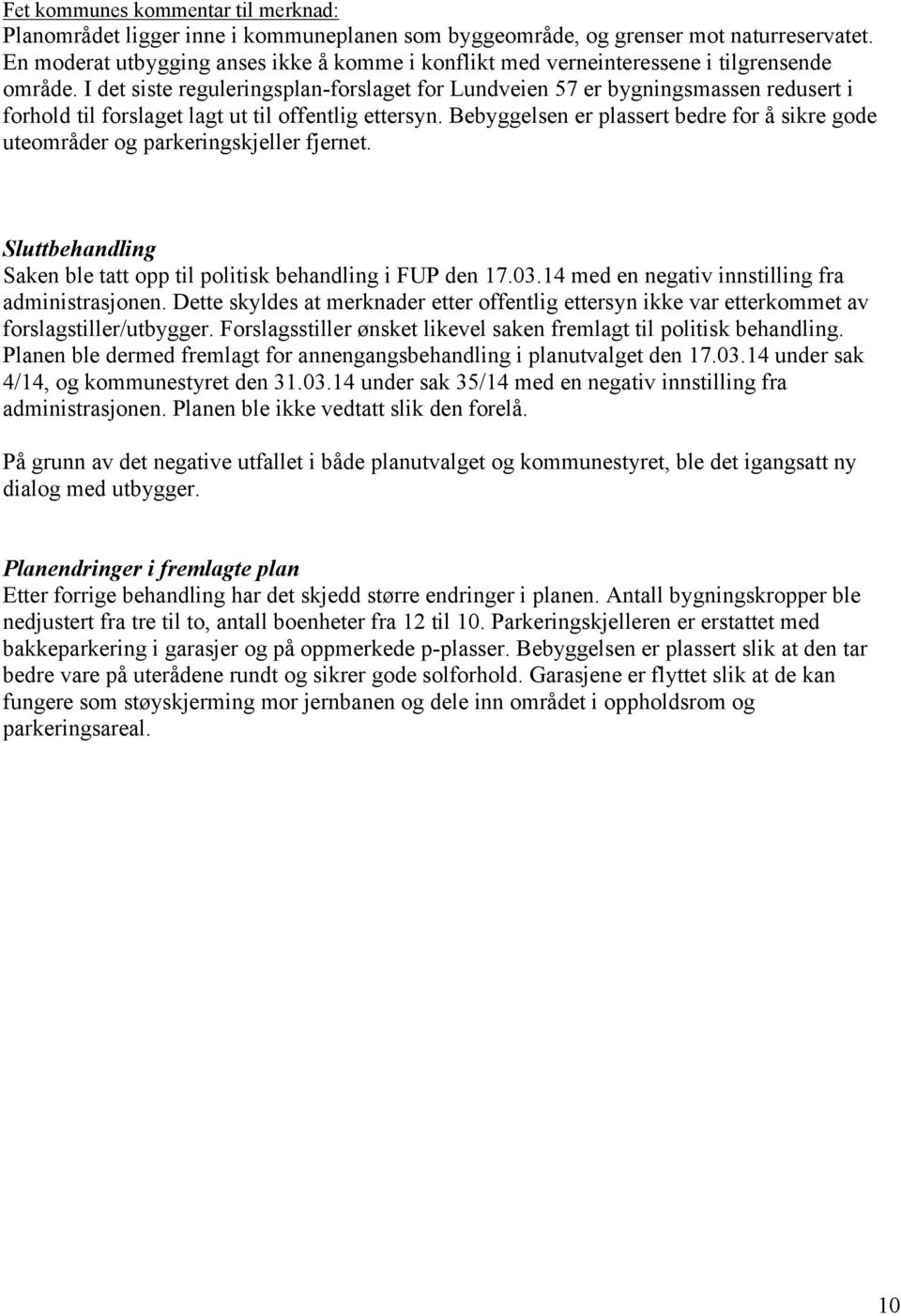 I det siste reguleringsplan-forslaget for Lundveien 57 er bygningsmassen redusert i forhold til forslaget lagt ut til offentlig ettersyn.