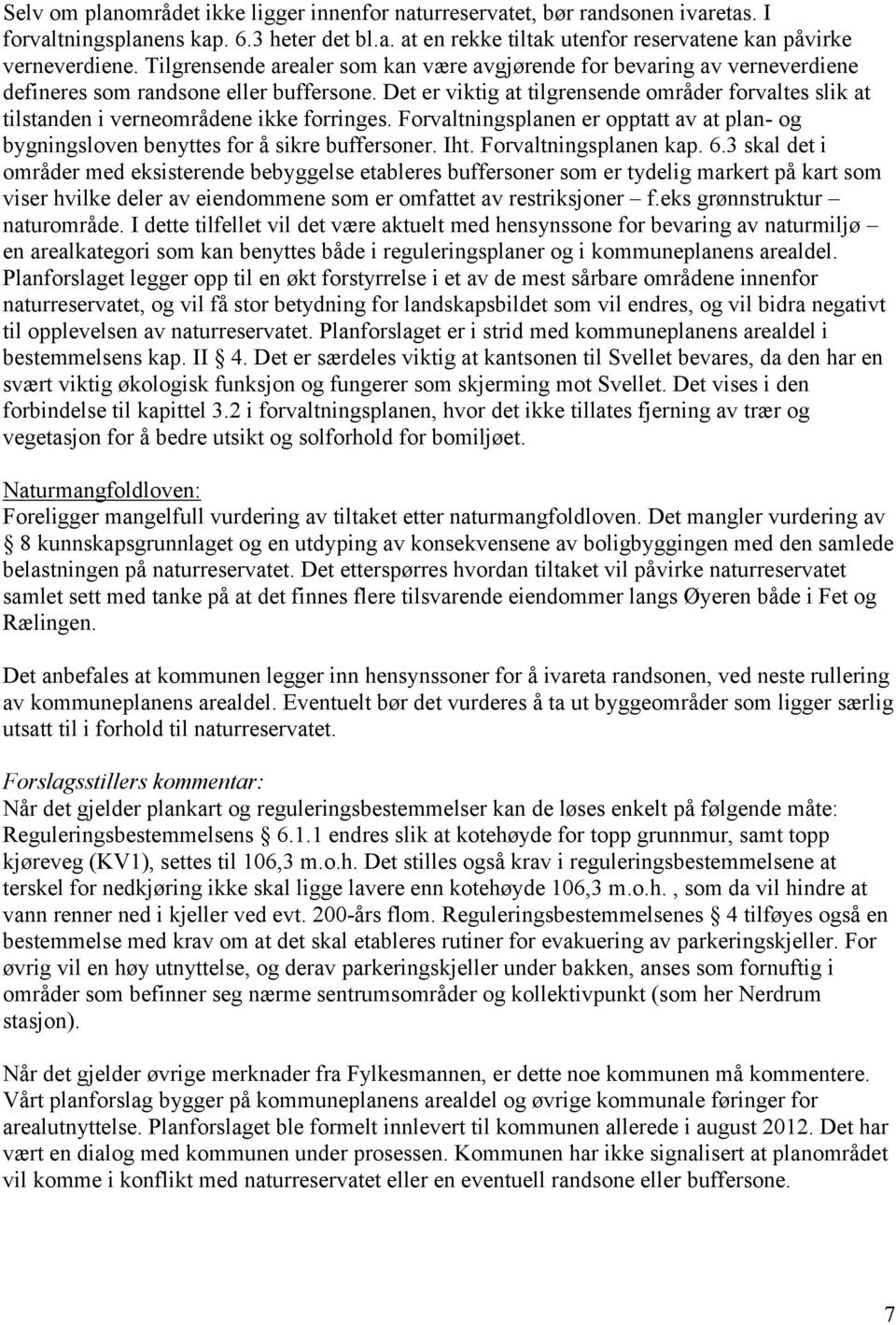 Det er viktig at tilgrensende områder forvaltes slik at tilstanden i verneområdene ikke forringes. Forvaltningsplanen er opptatt av at plan- og bygningsloven benyttes for å sikre buffersoner. Iht.