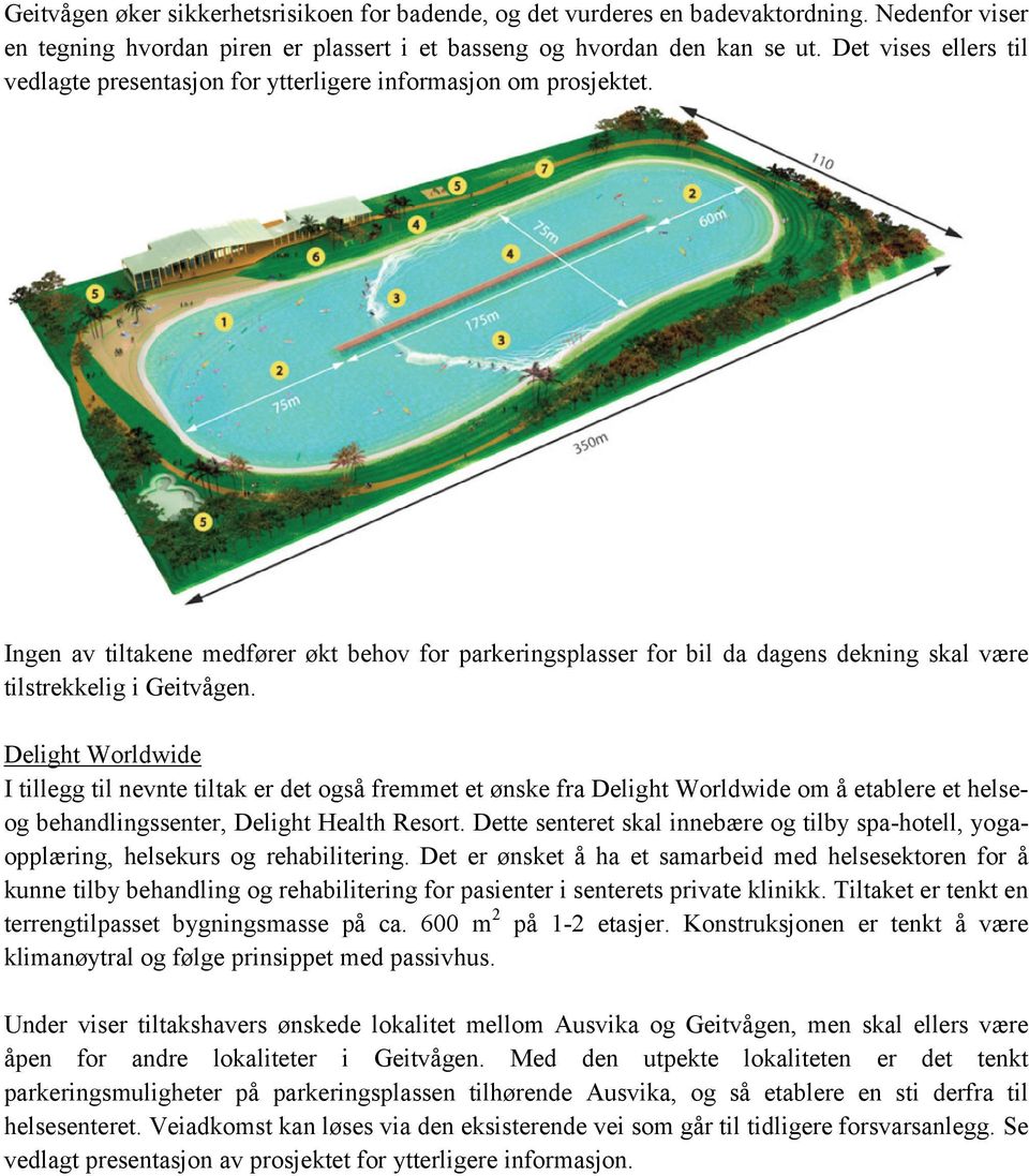 Ingen av tiltakene medfører økt behov for parkeringsplasser for bil da dagens dekning skal være tilstrekkelig i Geitvågen.