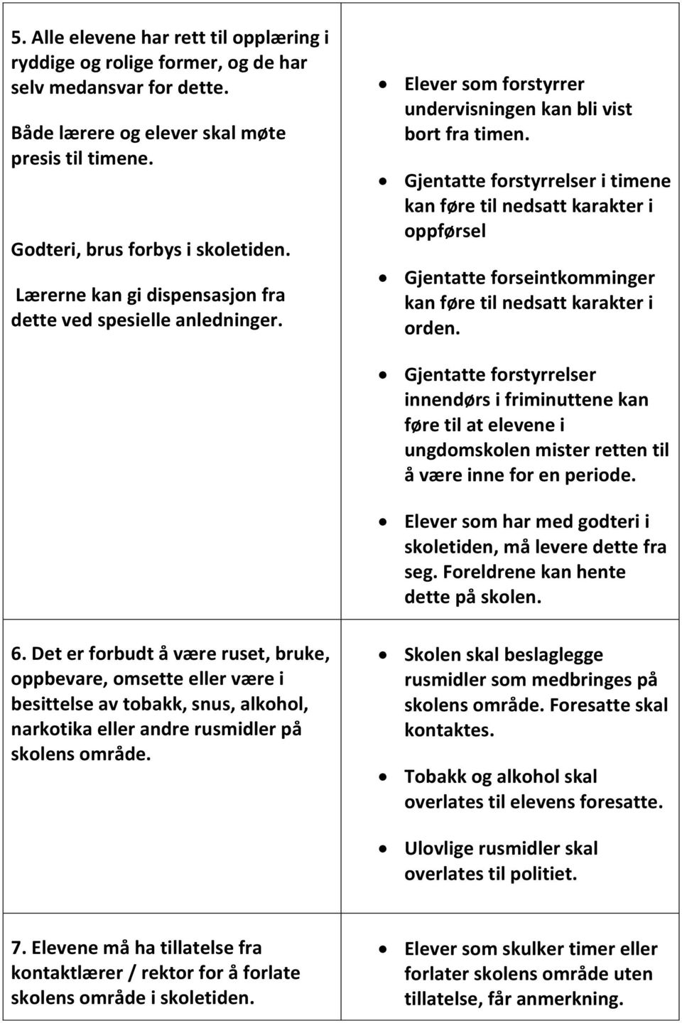 Gjentatte forstyrrelser i timene kan føre til nedsatt karakter i oppførsel Gjentatte forseintkomminger kan føre til nedsatt karakter i orden.