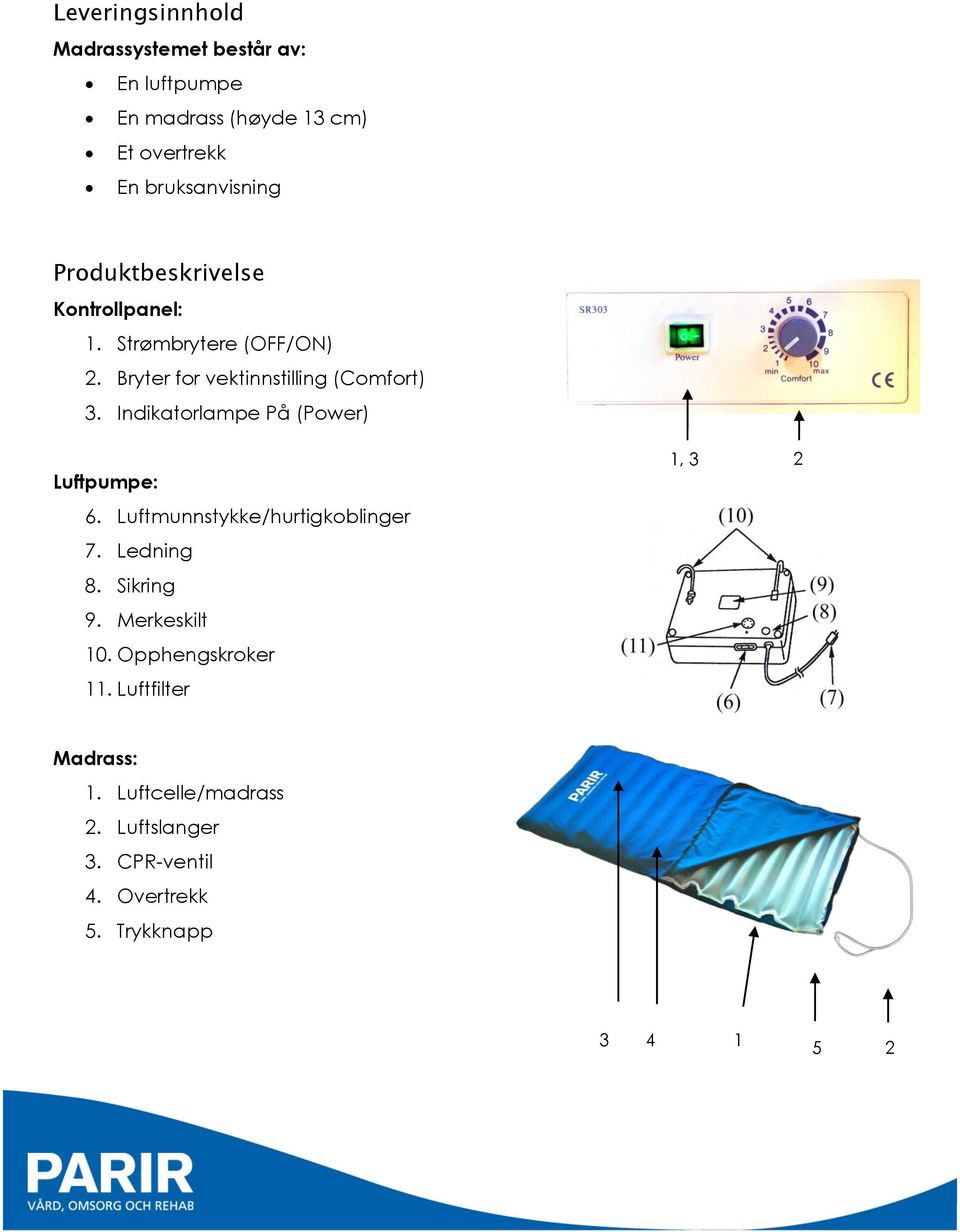 Indikatorlampe På (Power) Luftpumpe: 6. Luftmunnstykke/hurtigkoblinger 7. Ledning 8. Sikring 9. Merkeskilt 10.