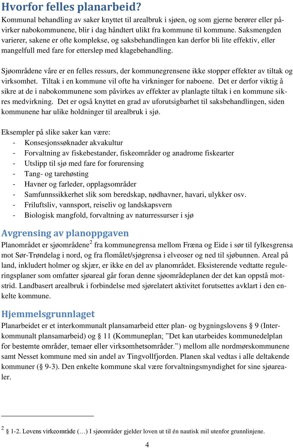 Sjøområdene våre er en felles ressurs, der kommunegrensene ikke stopper effekter av tiltak og virksomhet. Tiltak i en kommune vil ofte ha virkninger for naboene.