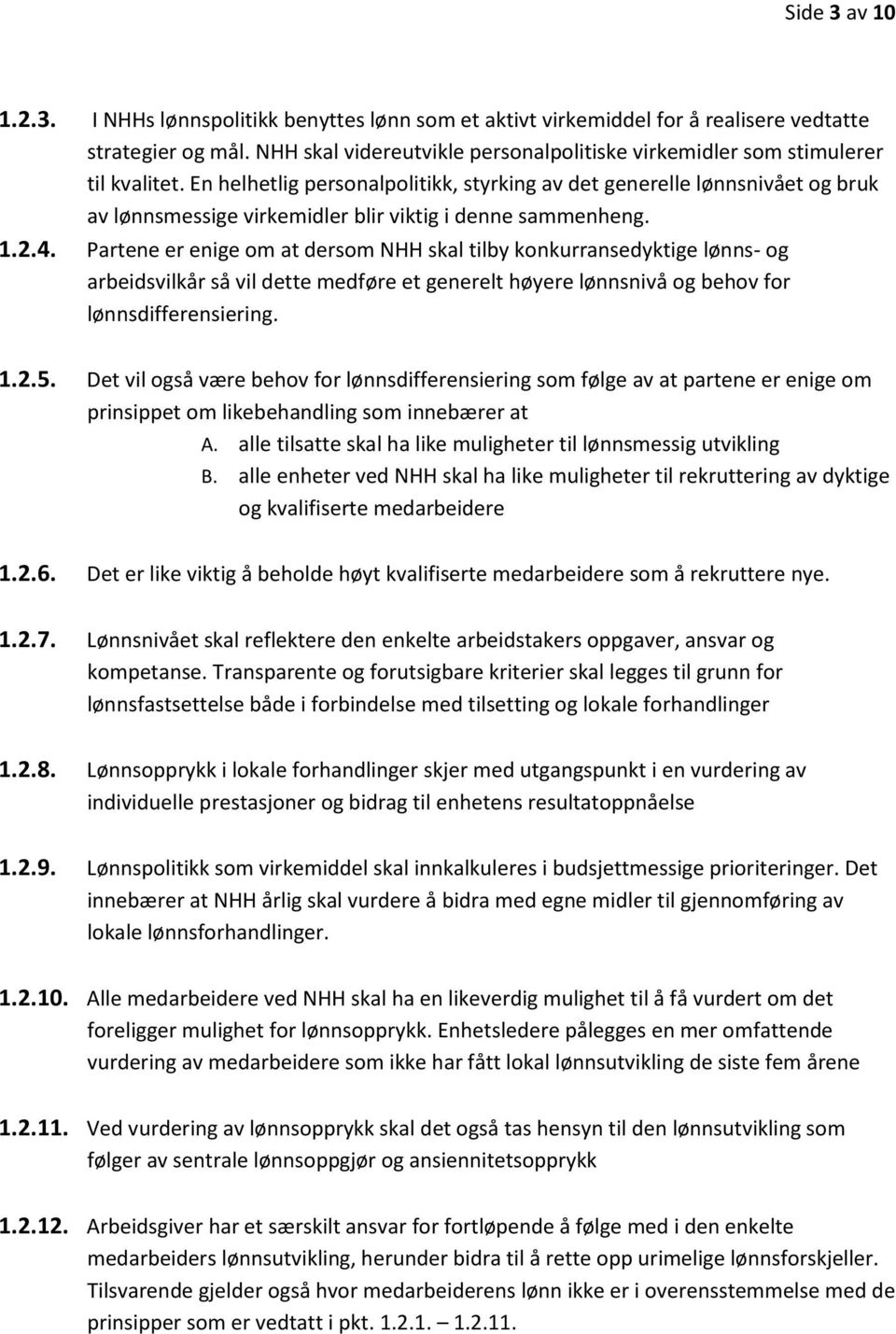 En helhetlig personalpolitikk, styrking av det generelle lønnsnivået og bruk av lønnsmessige virkemidler blir viktig i denne sammenheng. 1.2.4.