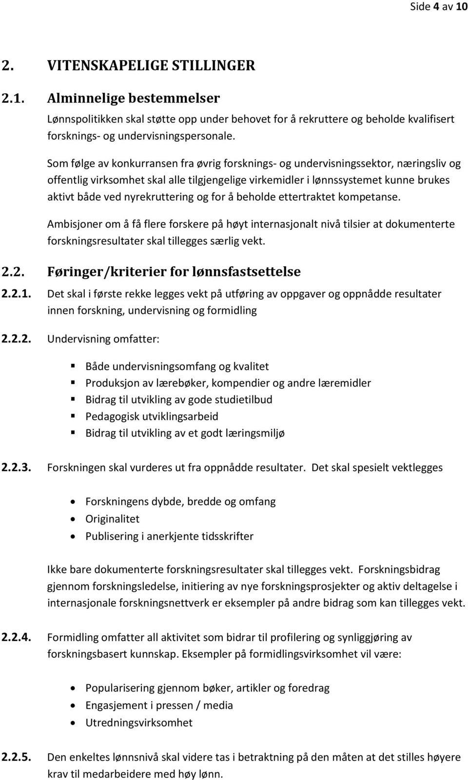 nyrekruttering og for å beholde ettertraktet kompetanse. Ambisjoner om å få flere forskere på høyt internasjonalt nivå tilsier at dokumenterte forskningsresultater skal tillegges særlig vekt. 2.