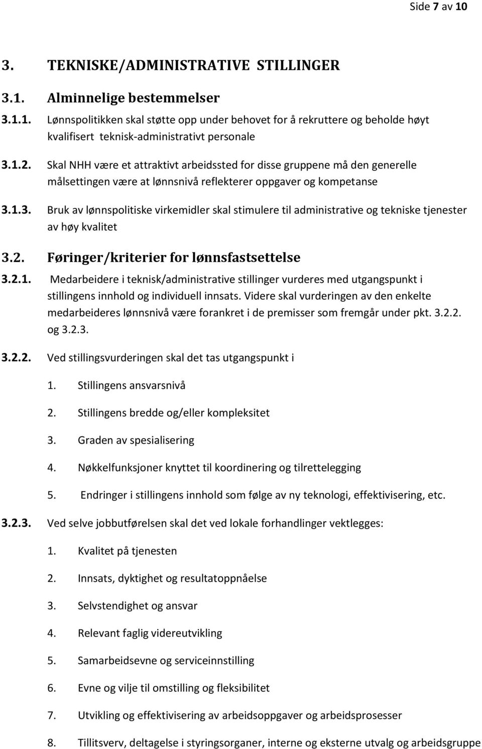 1.3. Bruk av lønnspolitiske virkemidler skal stimulere til administrative og tekniske tjenester av høy kvalitet 3.2. Føringer/kriterier for lønnsfastsettelse 3.2.1. Medarbeidere i teknisk/administrative stillinger vurderes med utgangspunkt i stillingens innhold og individuell innsats.