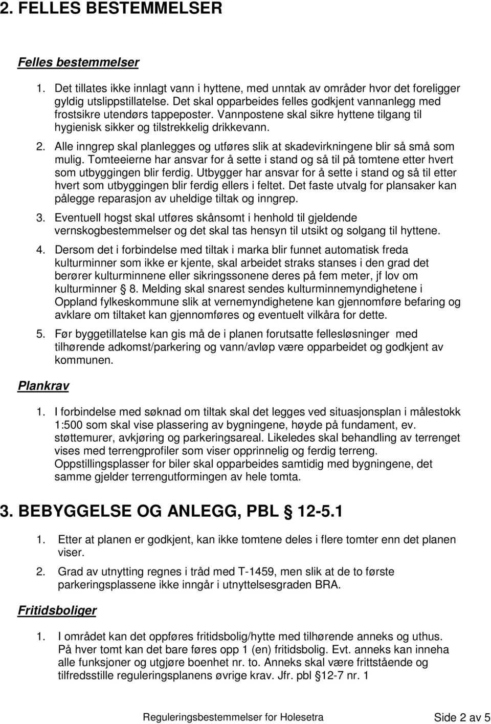 Alle inngrep skal planlegges og utføres slik at skadevirkningene blir så små som mulig. Tomteeierne har ansvar for å sette i stand og så til på tomtene etter hvert som utbyggingen blir ferdig.