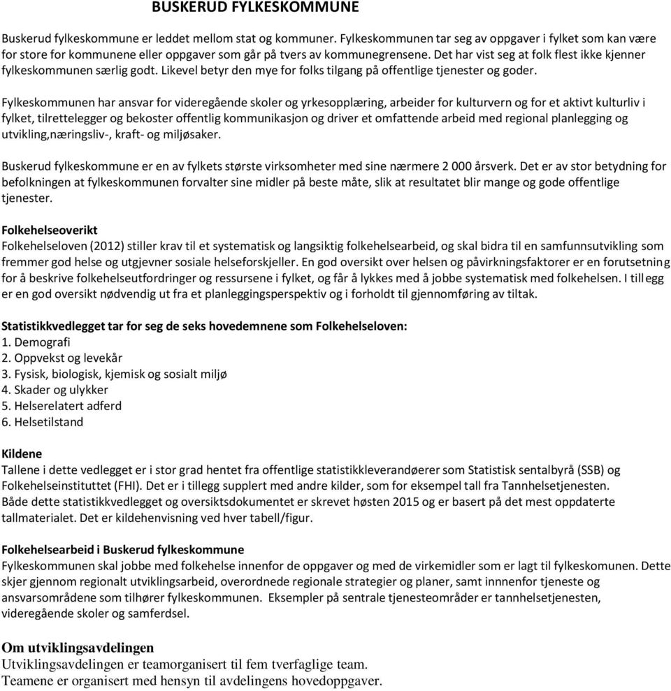 Det har vist seg at folk flest ikke kjenner fylkeskommunen særlig godt. Likevel betyr den mye for folks tilgang på offentlige tjenester og goder.