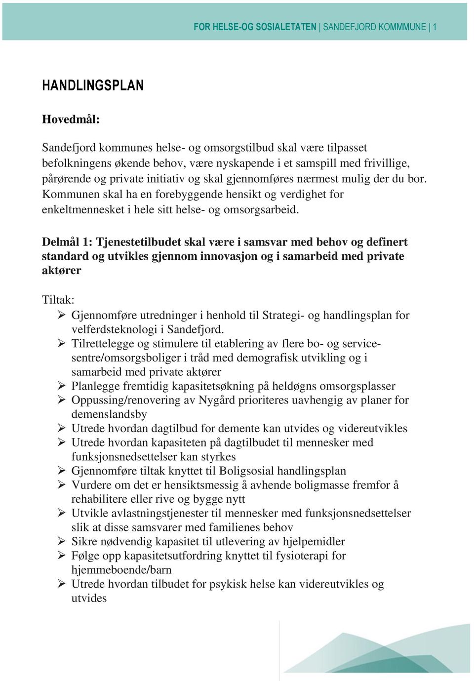 Delmål 1: Tjenestetilbudet skal være i samsvar med behov og definert standard og utvikles gjennom innovasjon og i samarbeid med private aktører Gjennomføre utredninger i henhold til Strategi- og