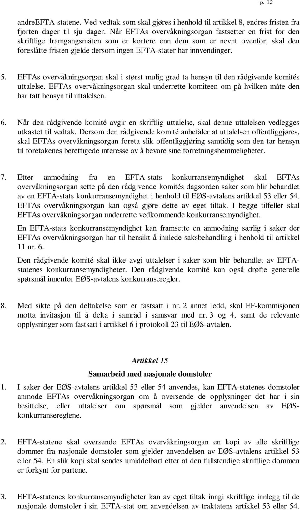 innvendinger. 5. EFTAs overvåkningsorgan skal i størst mulig grad ta hensyn til den rådgivende komités uttalelse.