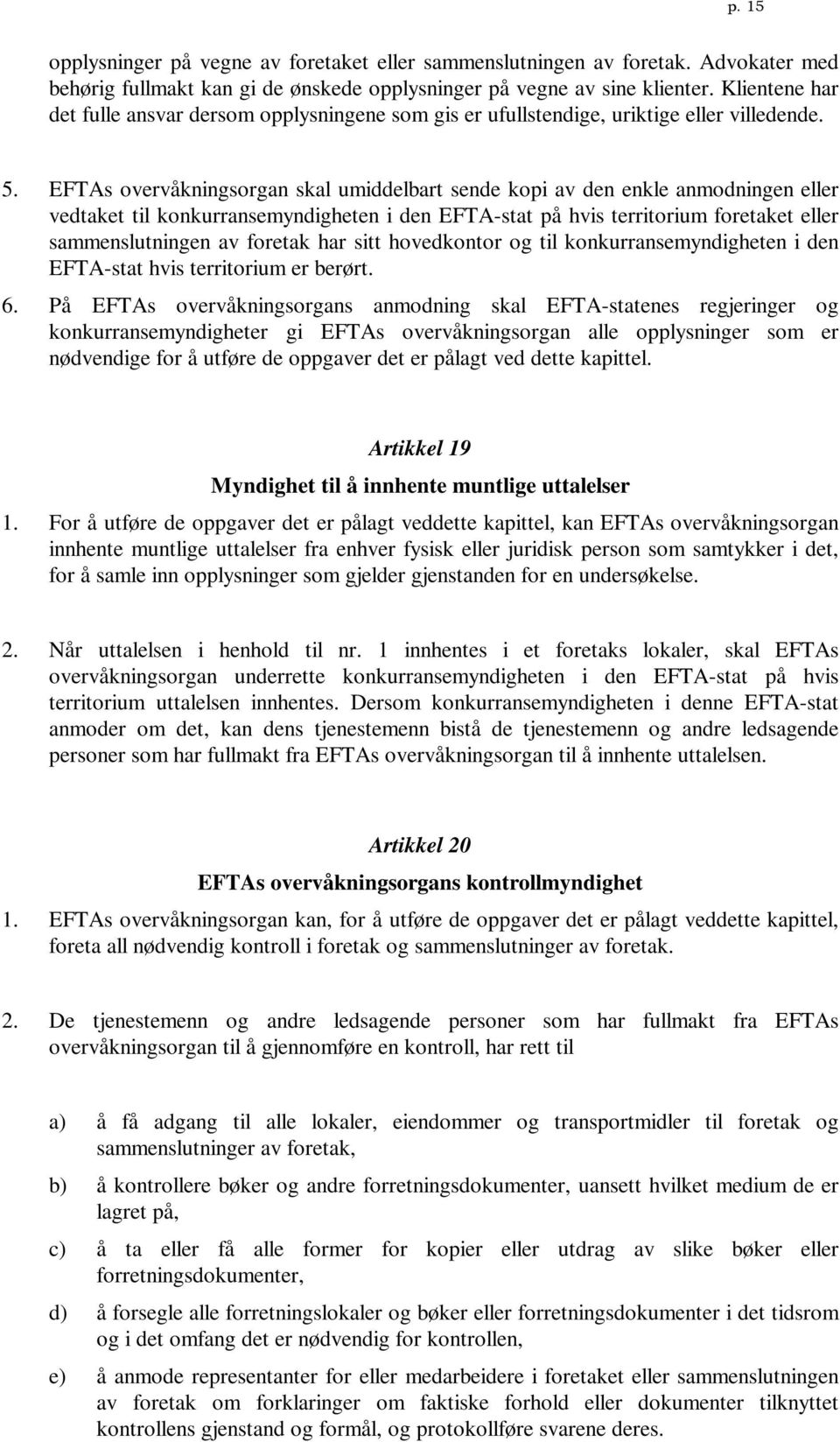 EFTAs overvåkningsorgan skal umiddelbart sende kopi av den enkle anmodningen eller vedtaket til konkurransemyndigheten i den EFTA-stat på hvis territorium foretaket eller sammenslutningen av foretak