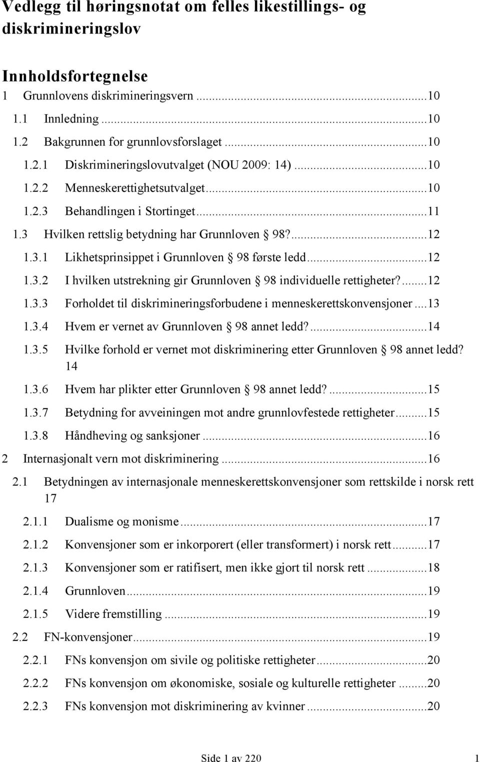 3 Hvilken rettslig betydning har Grunnloven 98?... 12 1.3.1 Likhetsprinsippet i Grunnloven 98 første ledd... 12 1.3.2 I hvilken utstrekning gir Grunnloven 98 individuelle rettigheter?... 12 1.3.3 Forholdet til diskrimineringsforbudene i menneskerettskonvensjoner.