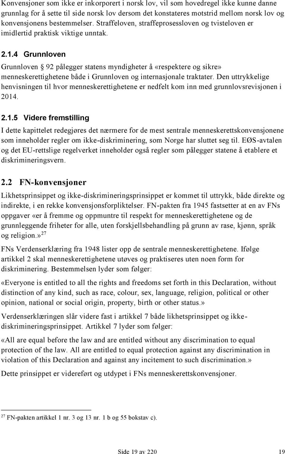 4 Grunnloven Grunnloven 92 pålegger statens myndigheter å «respektere og sikre» menneskerettighetene både i Grunnloven og internasjonale traktater.