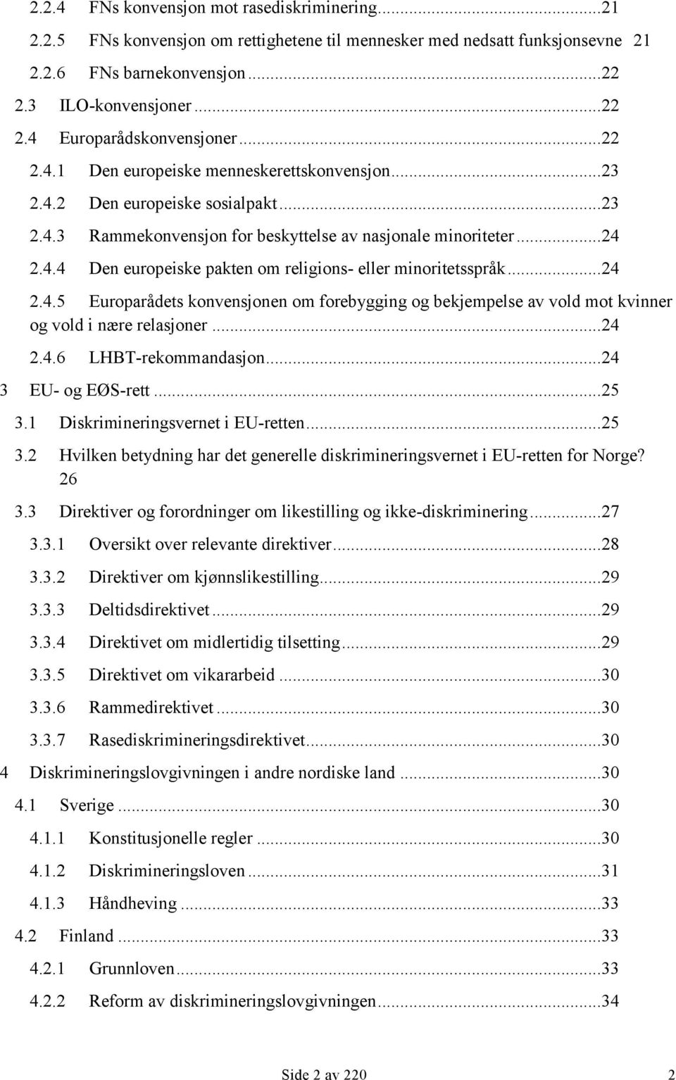 .. 24 2.4.5 Europarådets konvensjonen om forebygging og bekjempelse av vold mot kvinner og vold i nære relasjoner... 24 2.4.6 LHBT-rekommandasjon... 24 3 EU- og EØS-rett... 25 3.