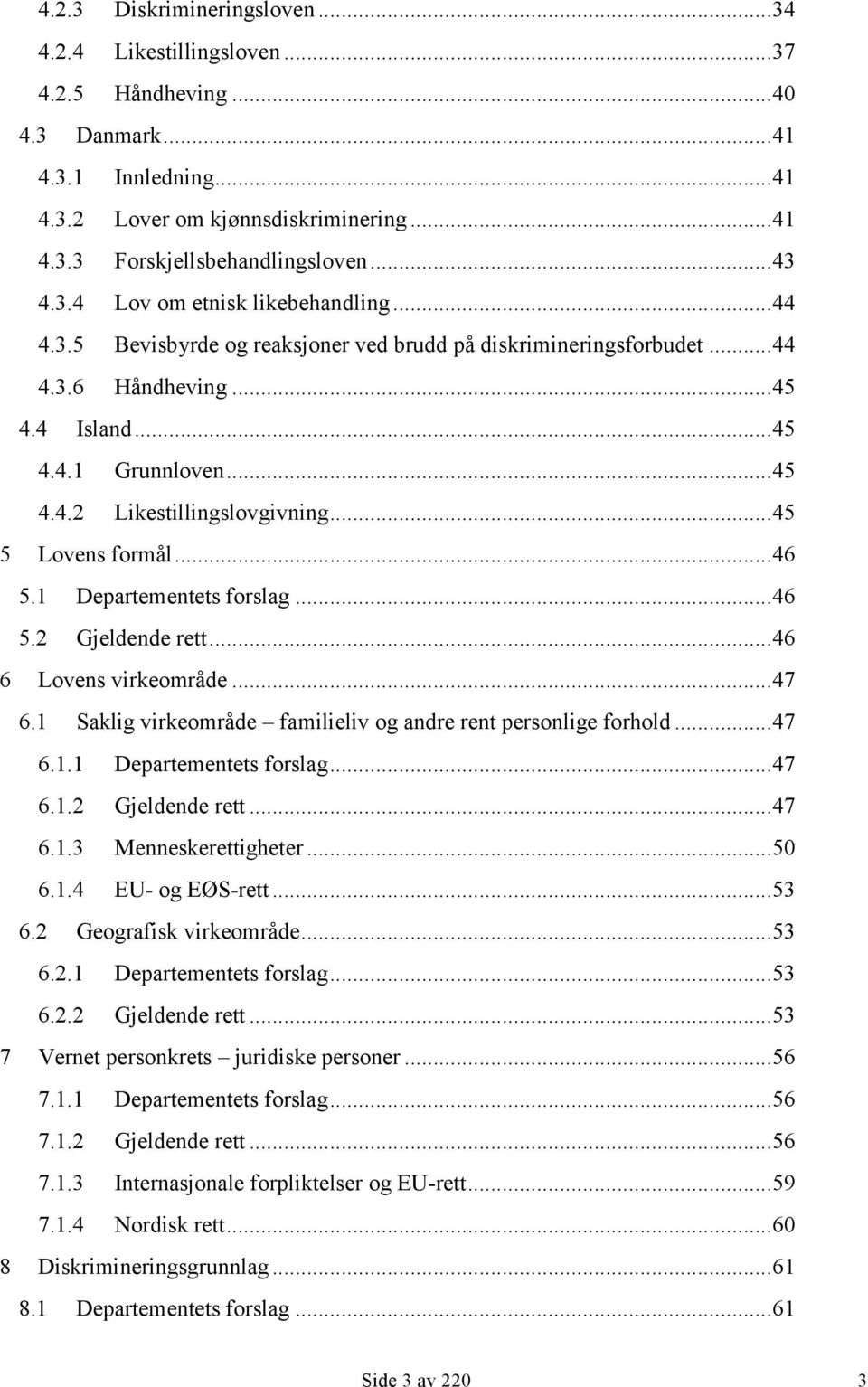 .. 45 5 Lovens formål... 46 5.1 Departementets forslag... 46 5.2 Gjeldende rett... 46 6 Lovens virkeområde... 47 6.1 Saklig virkeområde familieliv og andre rent personlige forhold... 47 6.1.1 Departementets forslag... 47 6.1.2 Gjeldende rett... 47 6.1.3 Menneskerettigheter.