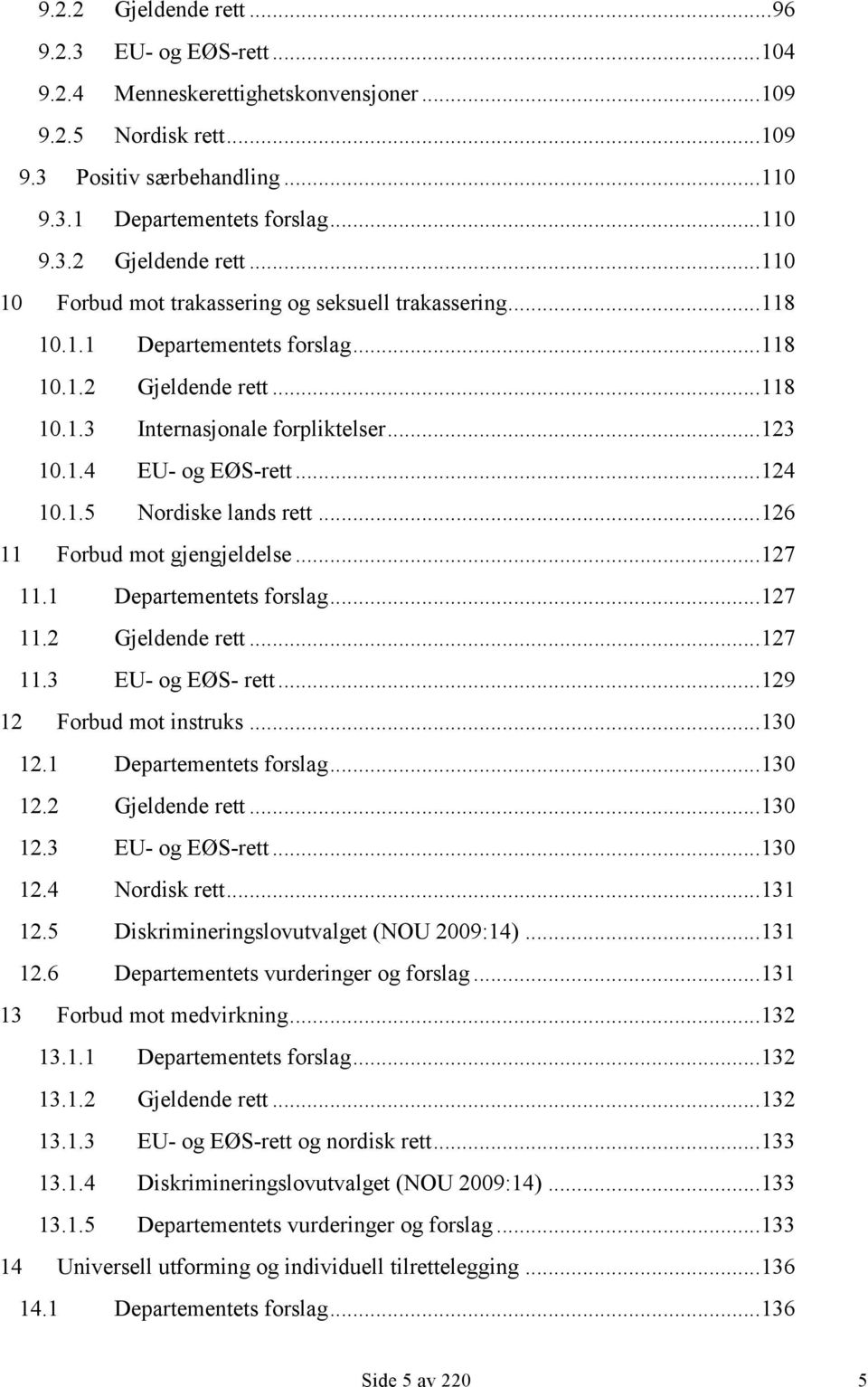 .. 126 11 Forbud mot gjengjeldelse... 127 11.1 Departementets forslag... 127 11.2 Gjeldende rett... 127 11.3 EU- og EØS- rett... 129 12 Forbud mot instruks... 130 12.1 Departementets forslag... 130 12.2 Gjeldende rett... 130 12.3 EU- og EØS-rett.