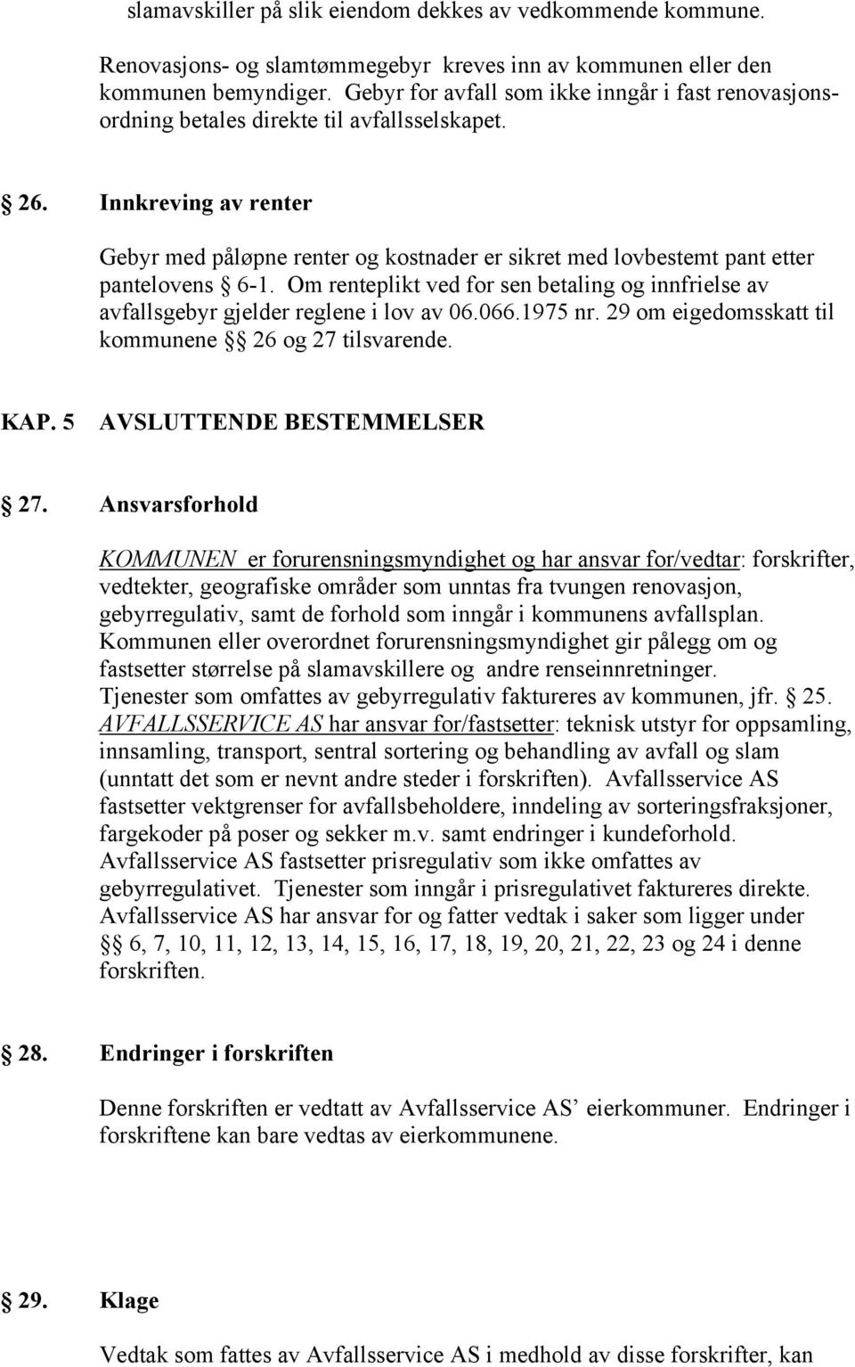 Innkreving av renter Gebyr med påløpne renter og kostnader er sikret med lovbestemt pant etter pantelovens 6-1.