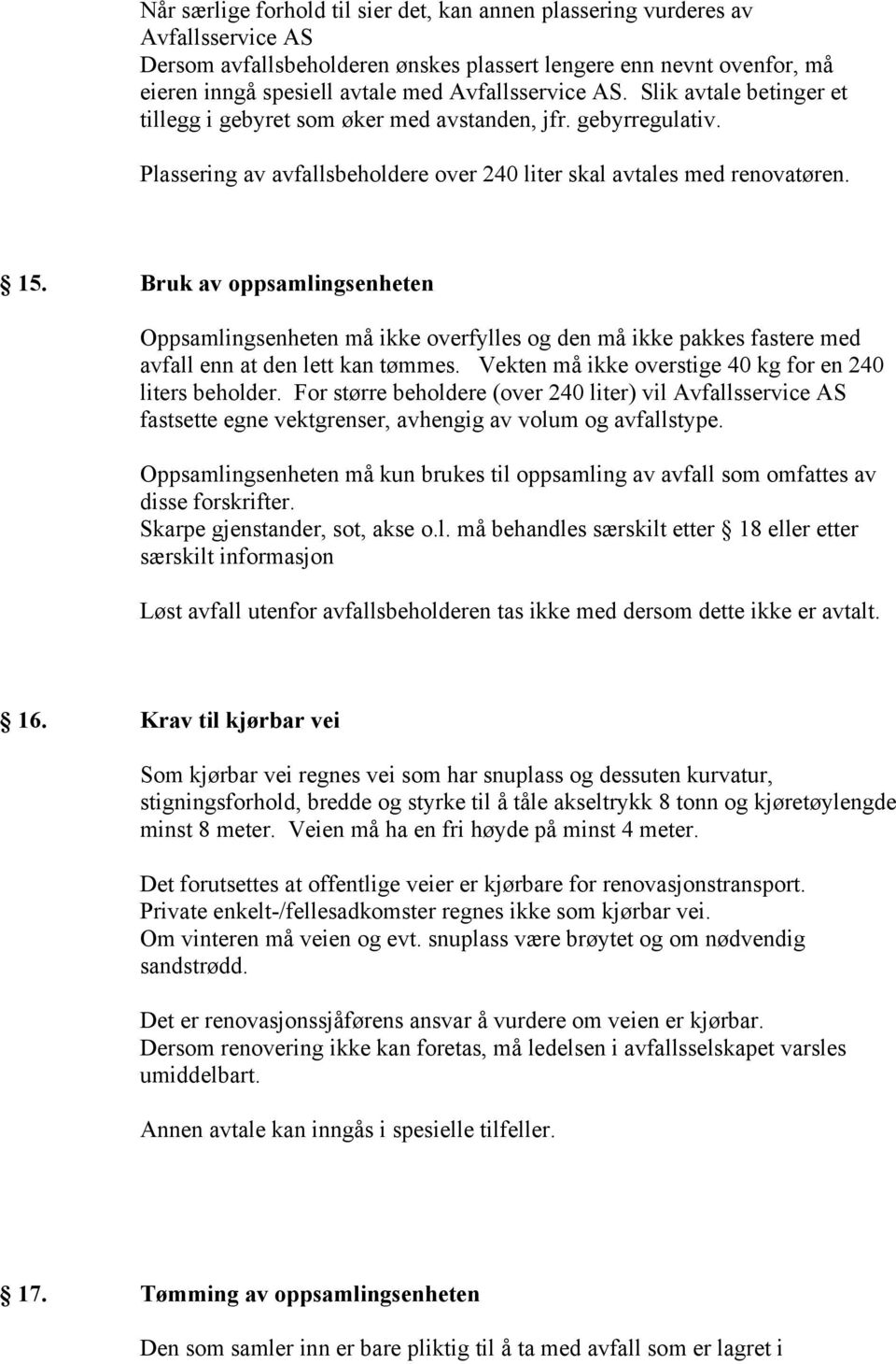 Bruk av oppsamlingsenheten Oppsamlingsenheten må ikke overfylles og den må ikke pakkes fastere med avfall enn at den lett kan tømmes. Vekten må ikke overstige 40 kg for en 240 liters beholder.