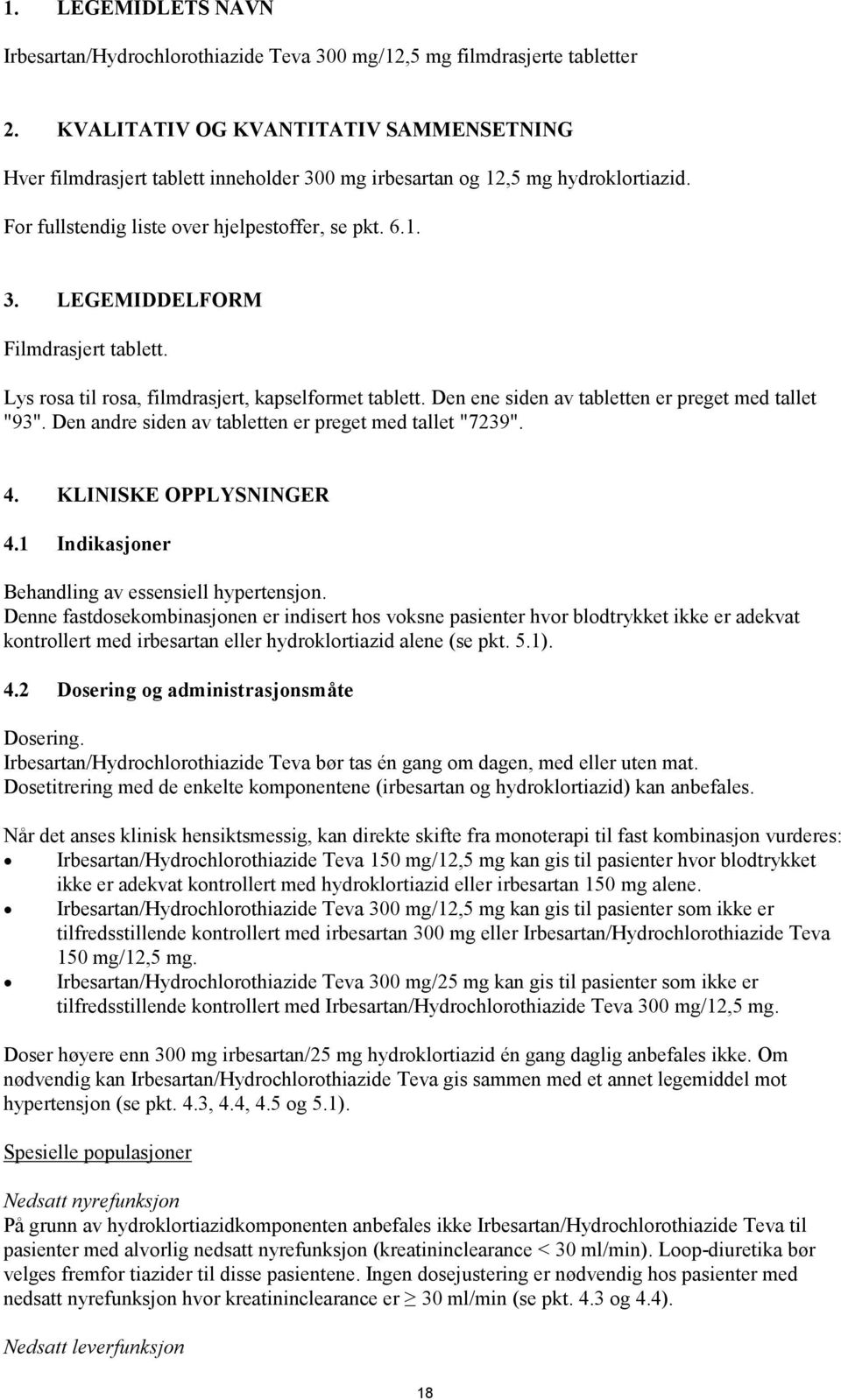 Lys rosa til rosa, filmdrasjert, kapselformet tablett. Den ene siden av tabletten er preget med tallet "93". Den andre siden av tabletten er preget med tallet "7239". 4. KLINISKE OPPLYSNINGER 4.