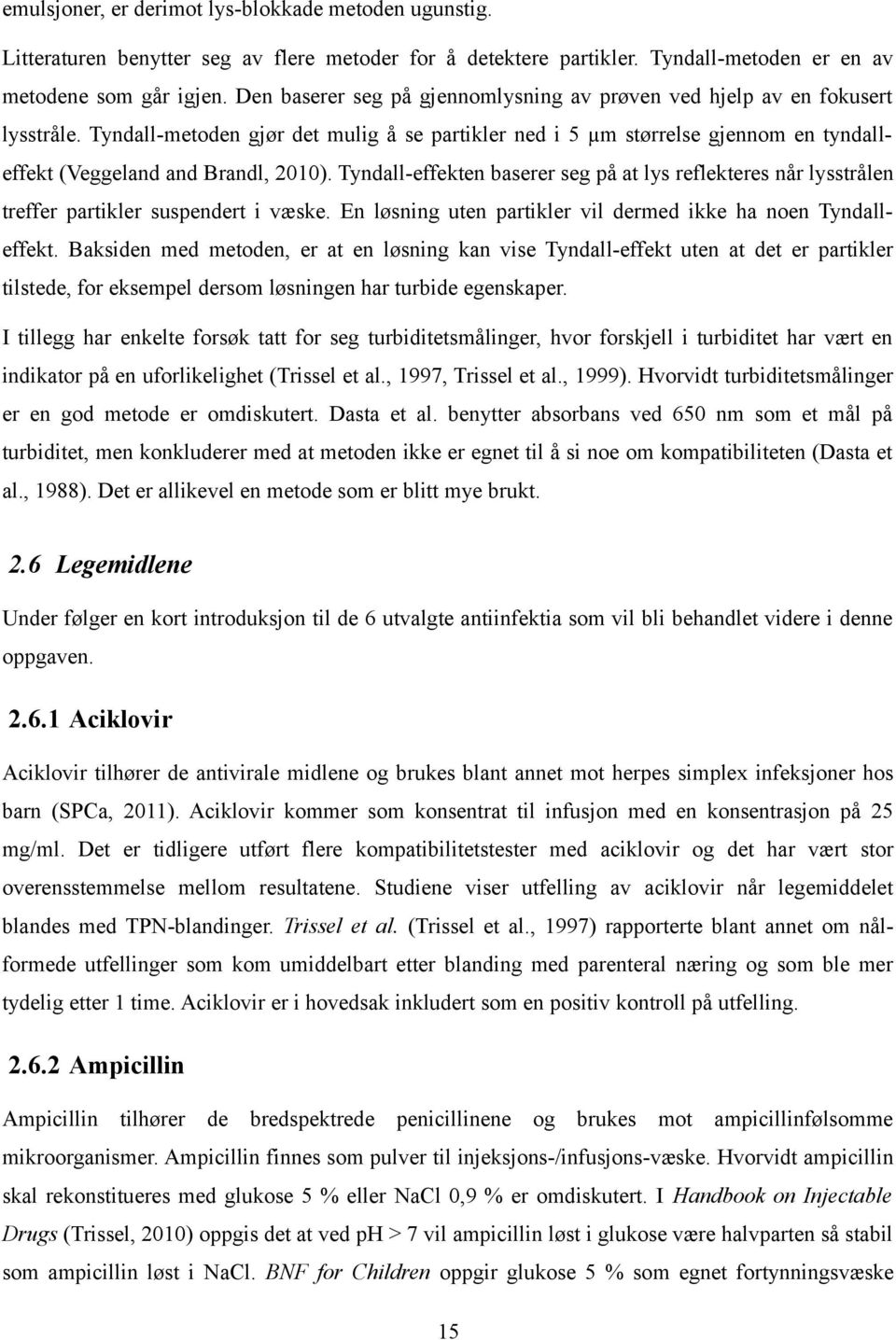 Tyndall-metoden gjør det mulig å se partikler ned i 5 µm størrelse gjennom en tyndalleffekt (Veggeland and Brandl, 2010).