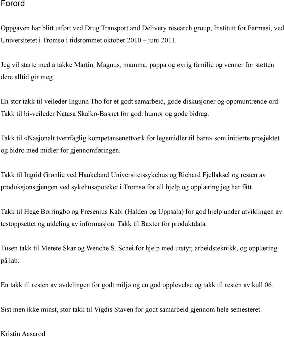 En stor takk til veileder Ingunn Tho for et godt samarbeid, gode diskusjoner og oppmuntrende ord. Takk til bi-veileder Natasa Skalko-Basnet for godt humør og gode bidrag.