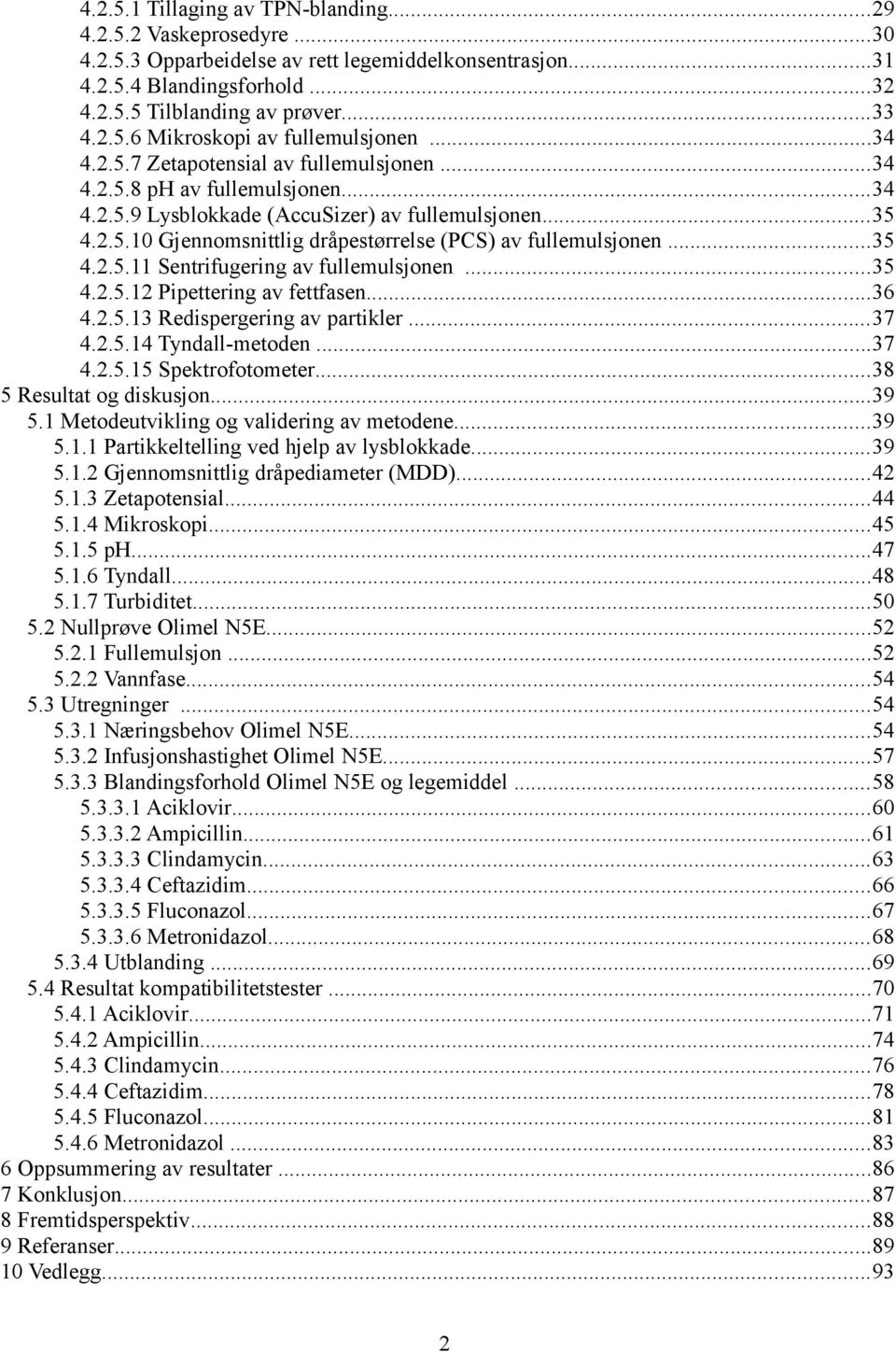 ..35 4.2.5.11 Sentrifugering av fullemulsjonen...35 4.2.5.12 Pipettering av fettfasen...36 4.2.5.13 Redispergering av partikler...37 4.2.5.14 Tyndall-metoden...37 4.2.5.15 Spektrofotometer.