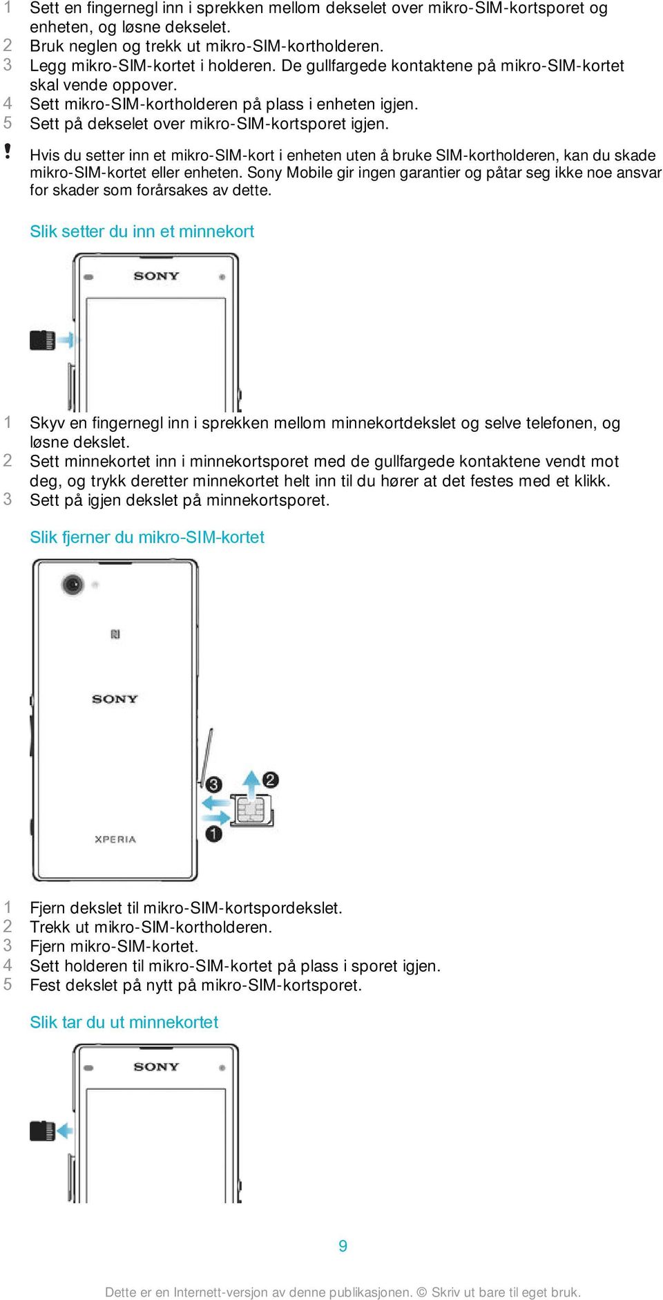 Hvis du setter inn et mikro-sim-kort i enheten uten å bruke SIM-kortholderen, kan du skade mikro-sim-kortet eller enheten.