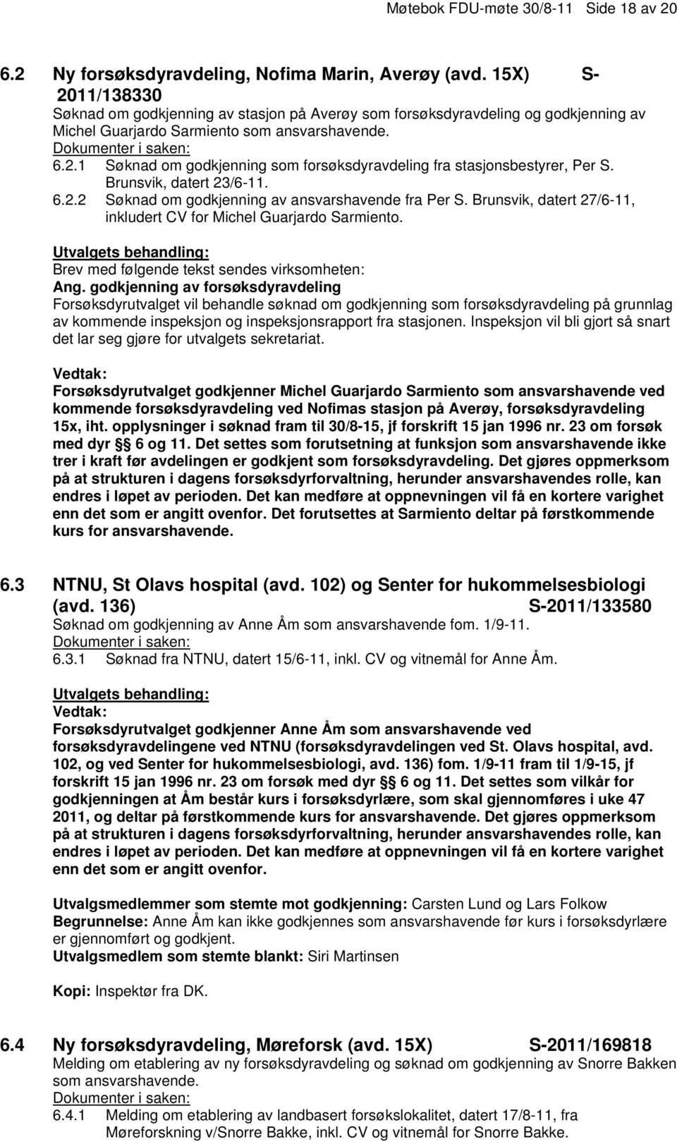 Brunsvik, datert 23/6-11. 6.2.2 Søknad om godkjenning av ansvarshavende fra Per S. Brunsvik, datert 27/6-11, inkludert CV for Michel Guarjardo Sarmiento.