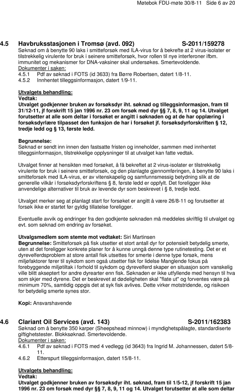 interferoner ifbm. immunitet og mekanismer for DNA-vaksiner skal undersøkes. Smertevoldende. 4.5.1 Pdf av søknad i FOTS (id 3633) fra Børre Robertsen, datert 1/8-11. 4.5.2 Innhentet tilleggsinformasjon, datert 1/9-11.