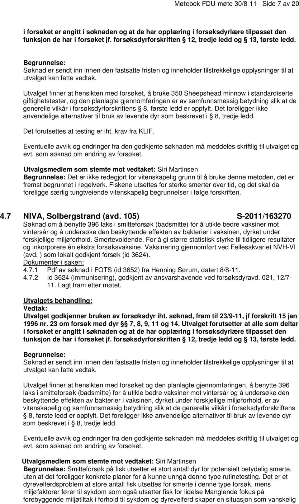 Utvalget finner at hensikten med forsøket, å bruke 350 Sheepshead minnow i standardiserte giftighetstester, og den planlagte gjennomføringen er av samfunnsmessig betydning slik at de generelle vilkår