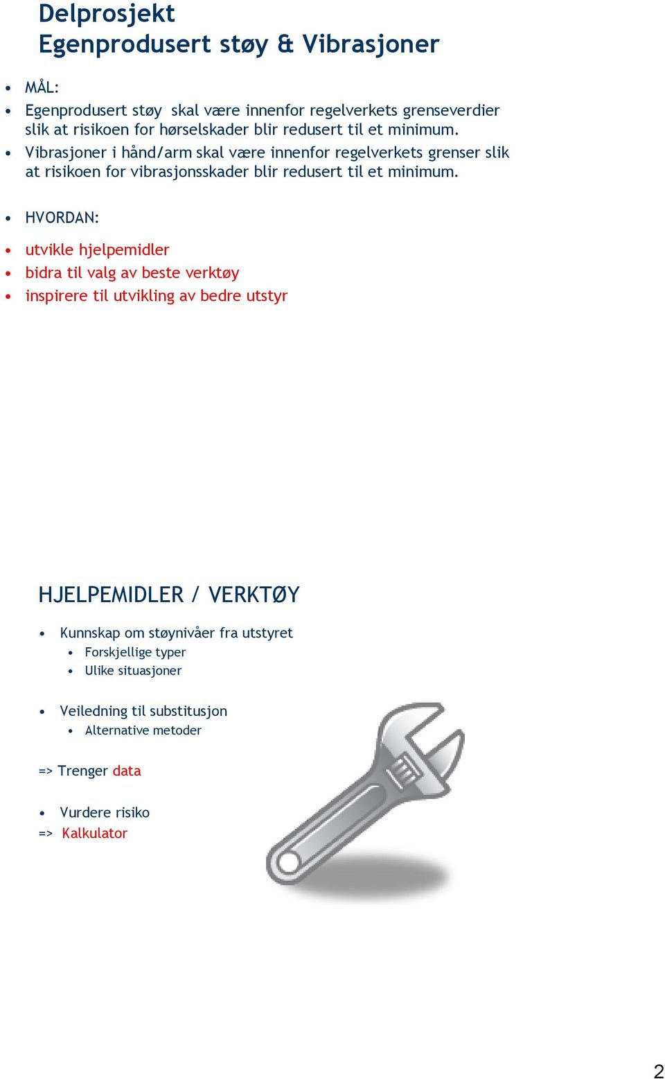 Vibrasjoner i hånd/arm skal være innenfor regelverkets grenser slik at risikoen for vibrasjonsskader  HVORDAN: utvikle hjelpemidler bidra til valg av