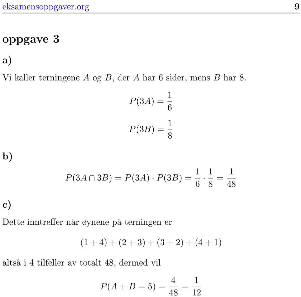 P (3A) = 1 6 P (3B) = 1 8 b) P (3A 3B) = P (3A) P (3B) = 1 6 1 8 = 1 48 c) Dette