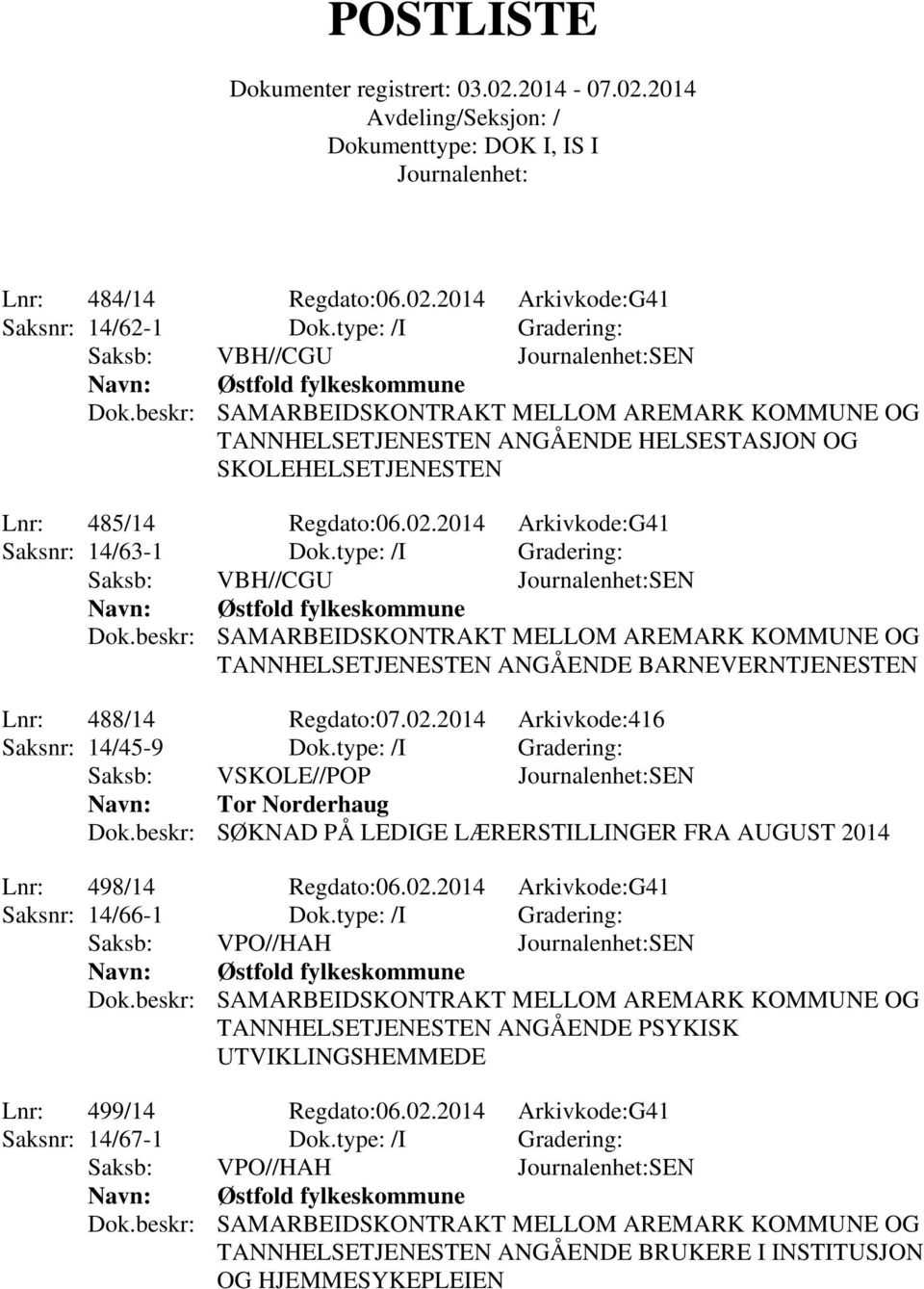 type: /I Gradering: Østfold fylkeskommune Dok.beskr: SAMARBEIDSKONTRAKT MELLOM KOMMUNE OG TANNHELSETJENESTEN ANGÅENDE BARNEVERNTJENESTEN Lnr: 488/14 Regdato:07.02.