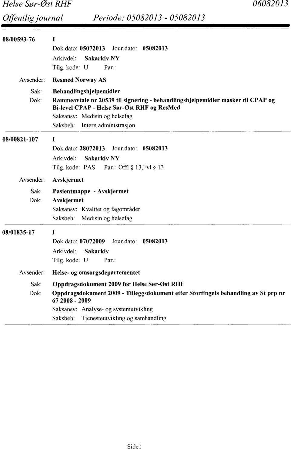 ResMed Saksansv: Saksbeh: Medisin og helsefag Intern administrasjon 08/00821-107 I Dok.dato: 28072013 Jour.dato: 05082013 Tilg. kode: PAS Par.