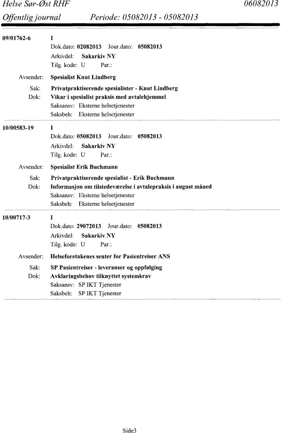 Spesialist Erik Buchmann Privatpraktiserende spesialist - Erik Buchmann Informasjon om tilstedeværelse i avtalepraksis i august måned 10/00717-3 Dok.