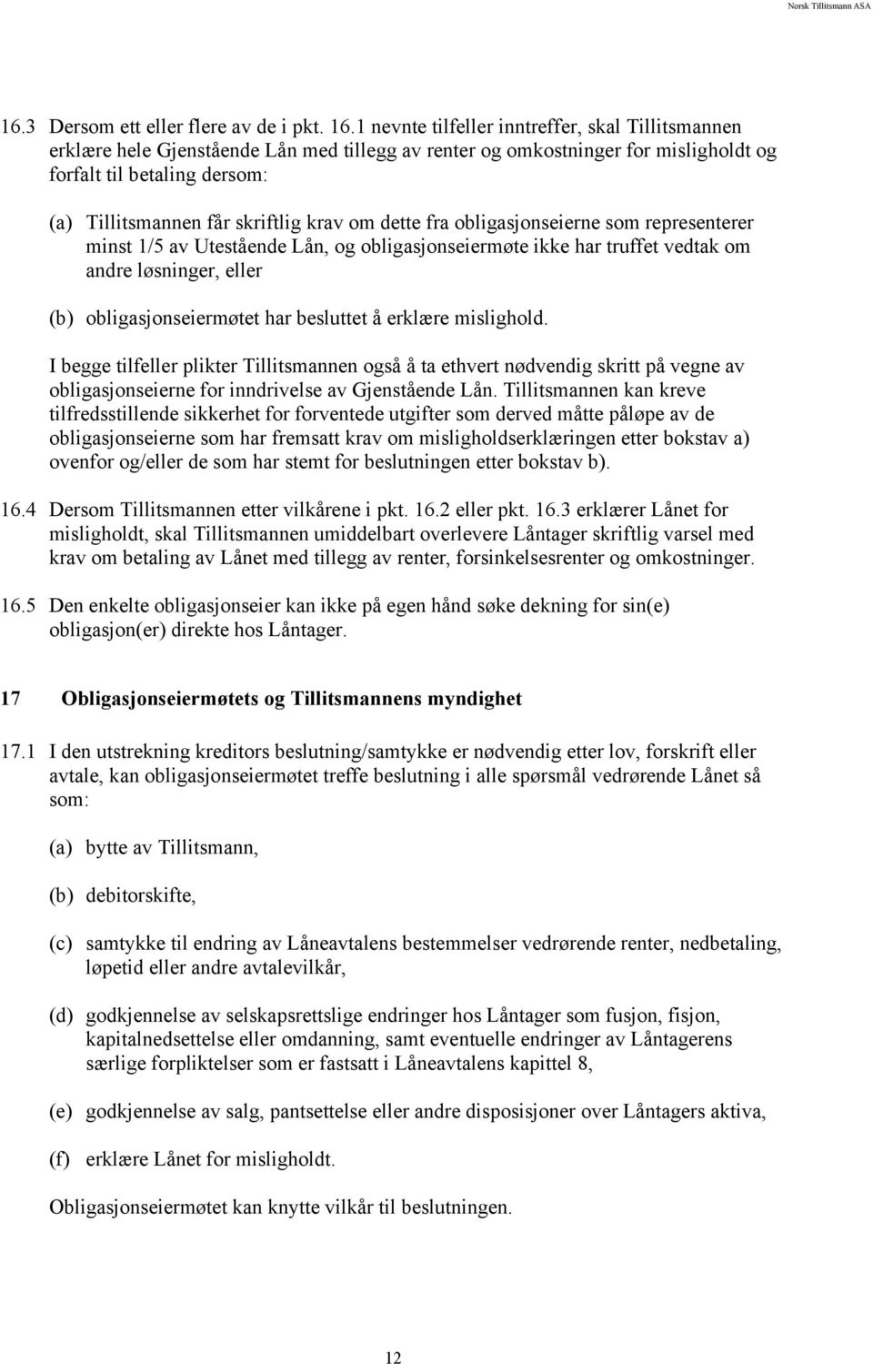 krav om dette fra obligasjonseierne som representerer minst 1/5 av Utestående Lån, og obligasjonseiermøte ikke har truffet vedtak om andre løsninger, eller (b) obligasjonseiermøtet har besluttet å