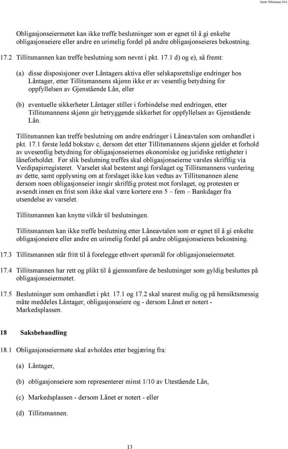 1 d) og e), så fremt: (a) disse disposisjoner over Låntagers aktiva eller selskapsrettslige endringer hos Låntager, etter Tillitsmannens skjønn ikke er av vesentlig betydning for oppfyllelsen av