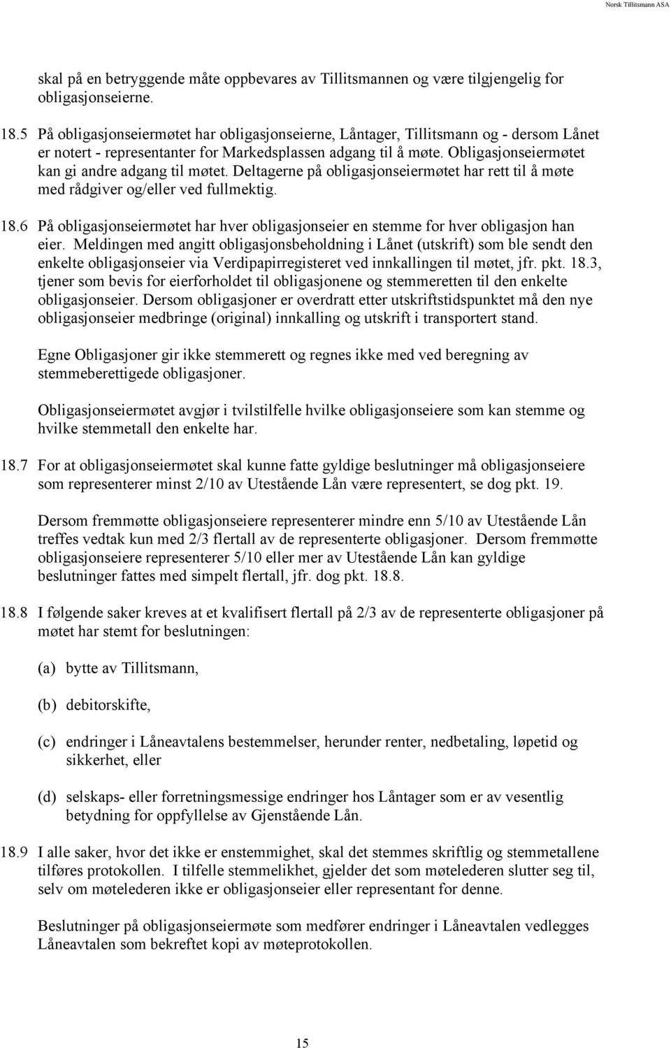 Obligasjonseiermøtet kan gi andre adgang til møtet. Deltagerne på obligasjonseiermøtet har rett til å møte med rådgiver og/eller ved fullmektig. 18.