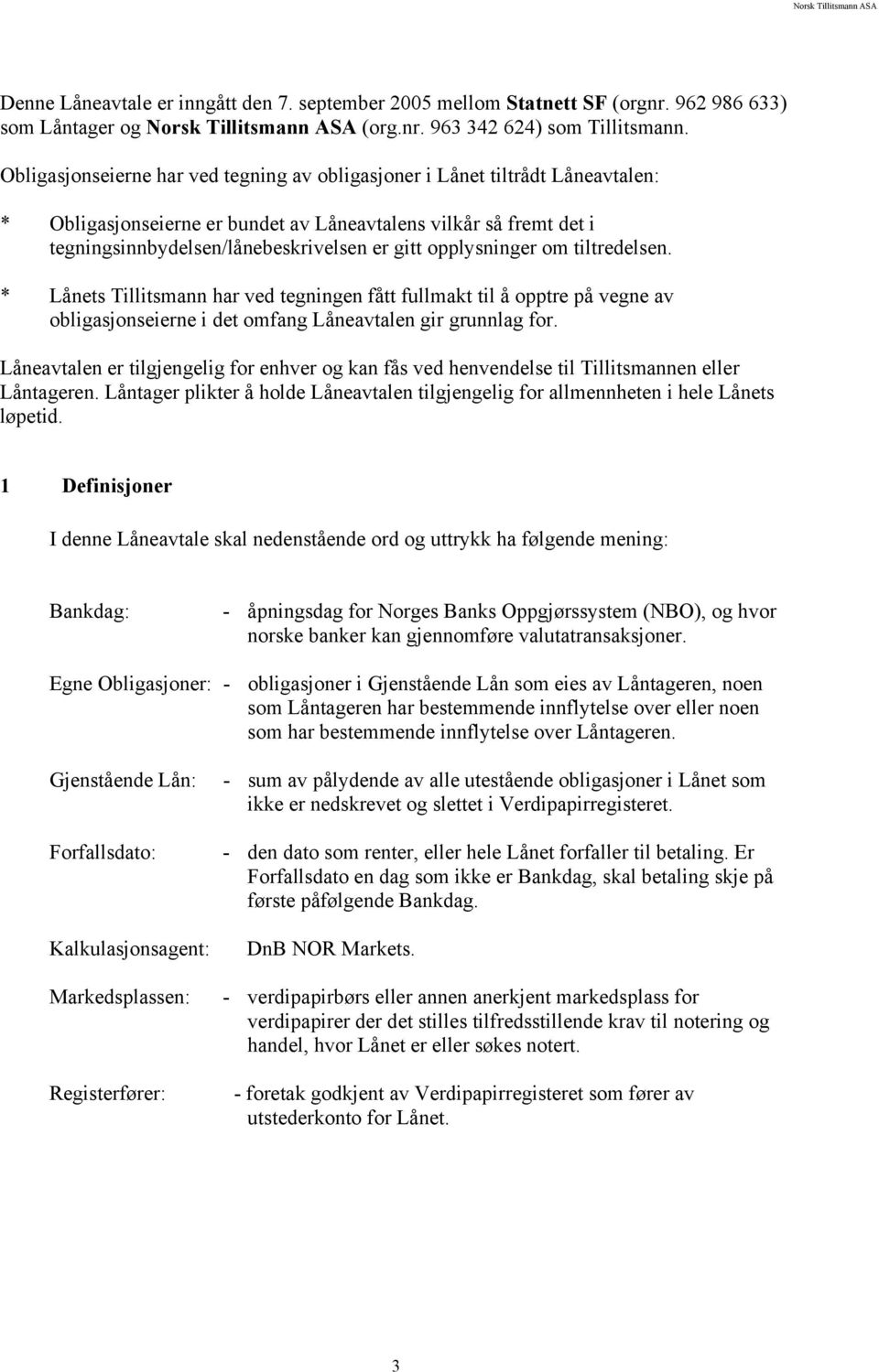 opplysninger om tiltredelsen. * Lånets Tillitsmann har ved tegningen fått fullmakt til å opptre på vegne av obligasjonseierne i det omfang Låneavtalen gir grunnlag for.