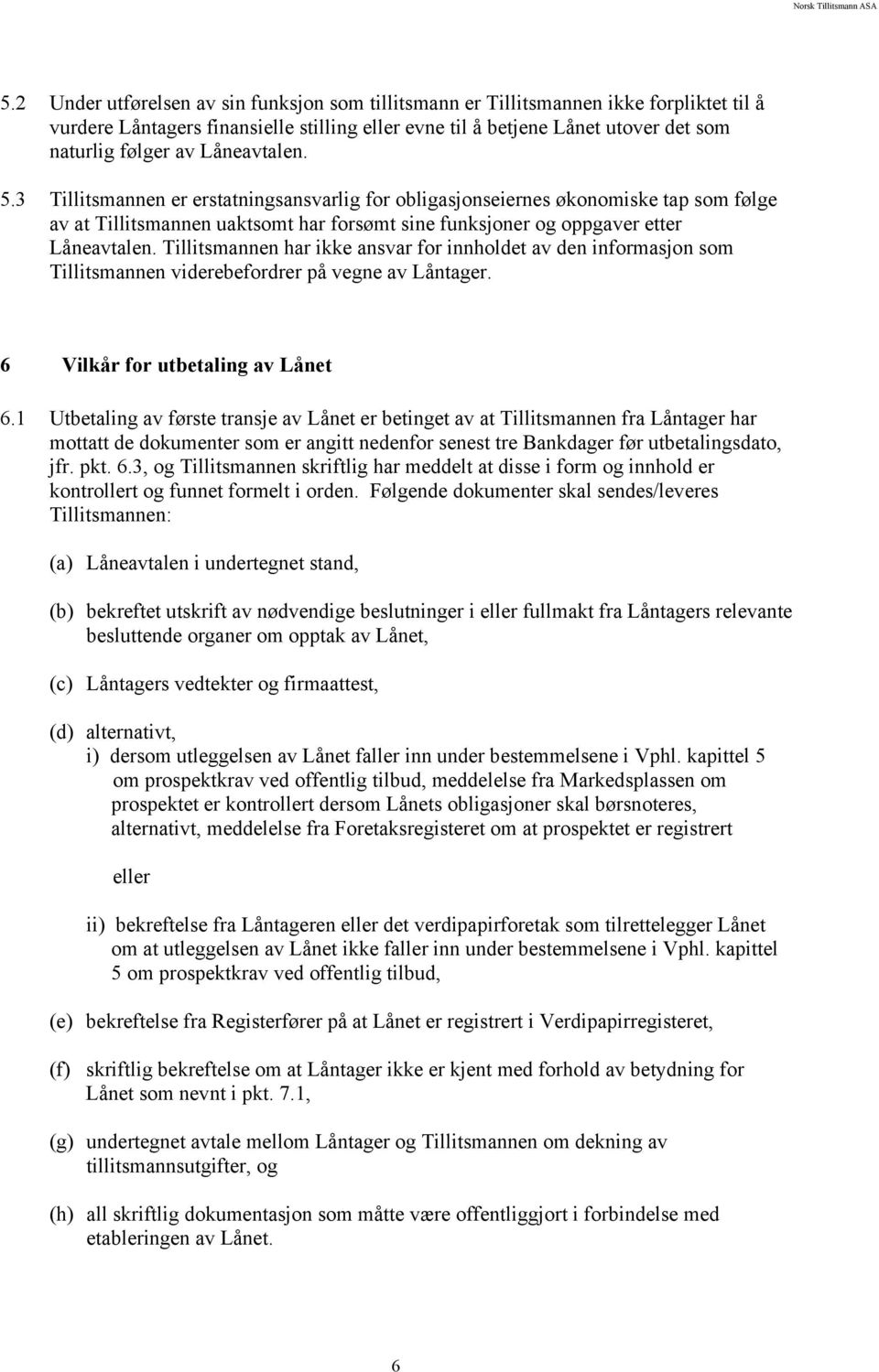 Tillitsmannen har ikke ansvar for innholdet av den informasjon som Tillitsmannen viderebefordrer på vegne av Låntager. 6 Vilkår for utbetaling av Lånet 6.