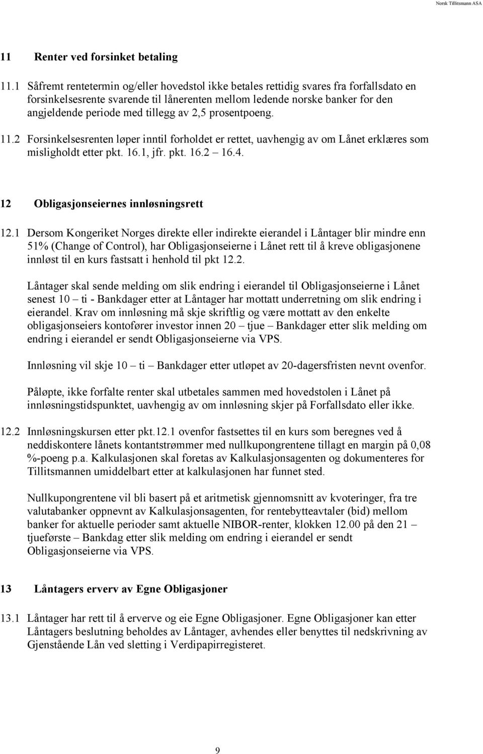 tillegg av 2,5 prosentpoeng. 11.2 Forsinkelsesrenten løper inntil forholdet er rettet, uavhengig av om Lånet erklæres som misligholdt etter pkt. 16.1, jfr. pkt. 16.2 16.4.