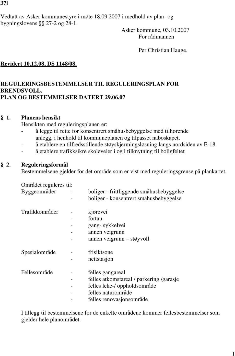 Planens hensikt Hensikten med reguleringsplanen er: - å legge til rette for konsentrert småhusbebyggelse med tilhørende anlegg, i henhold til kommuneplanen og tilpasset naboskapet.