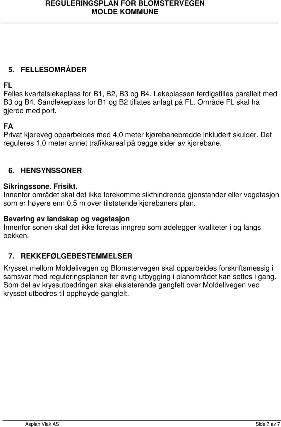 HENSYNSSONER Sikringssone. Frisikt. Innenfor området skal det ikke forekomme sikthindrende gjenstander eller vegetasjon som er høyere enn 0,5 m over tilstøtende kjørebaners plan.