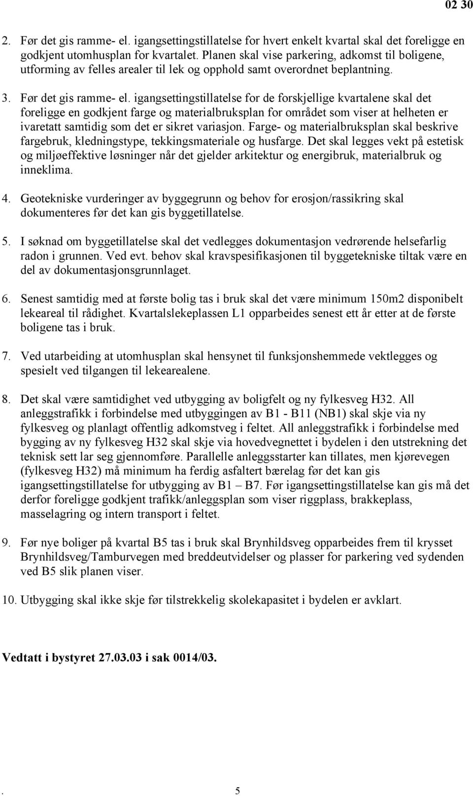 igangsettingstillatelse for de forskjellige kvartalene skal det foreligge en godkjent farge og materialbruksplan for området som viser at helheten er ivaretatt samtidig som det er sikret variasjon.