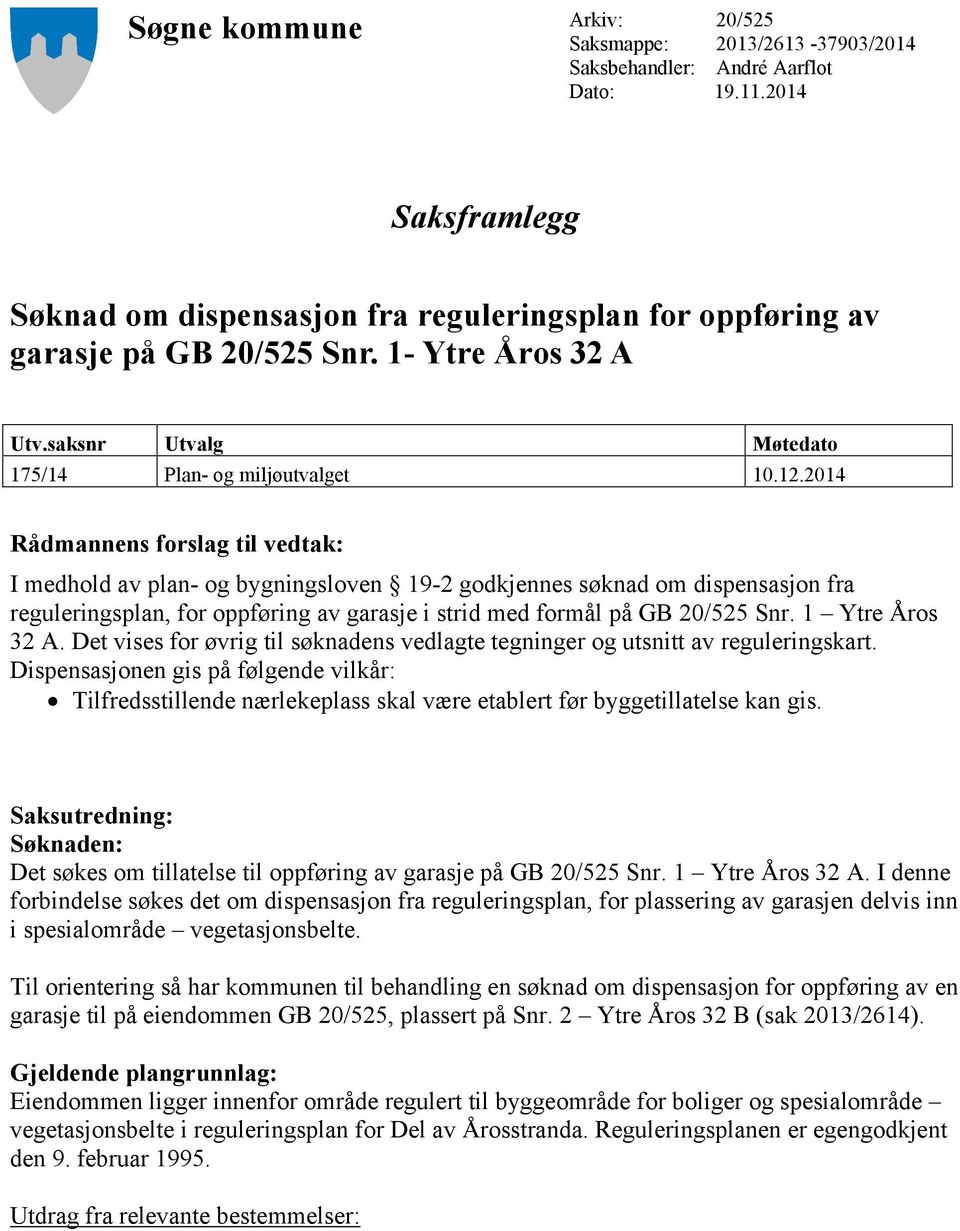 2014 Rådmannens forslag til vedtak: I medhold av plan- og bygningsloven 19-2 godkjennes søknad om dispensasjon fra reguleringsplan, for oppføring av garasje i strid med formål på GB 20/525 Snr.