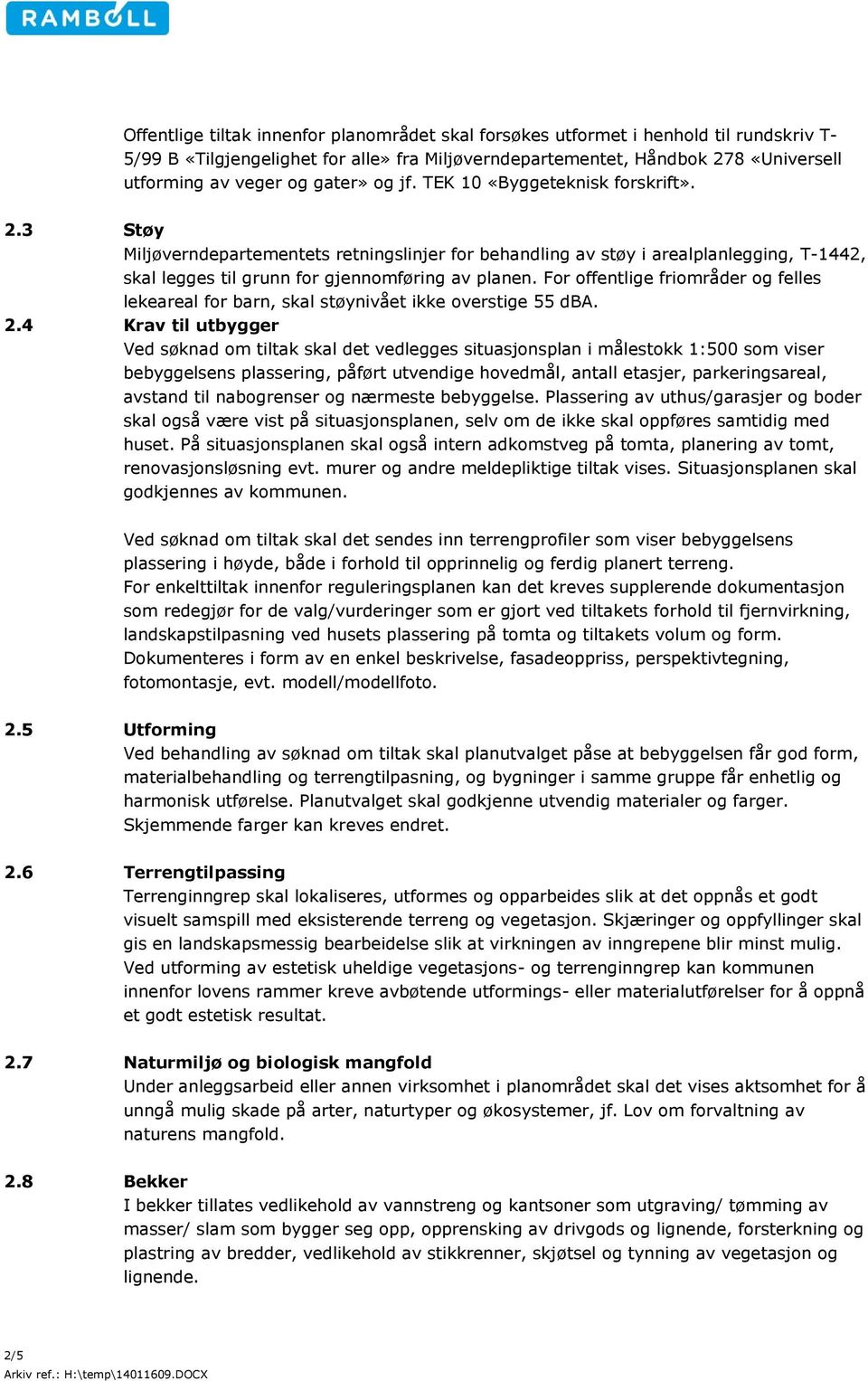 For offentlige friområder og felles lekeareal for barn, skal støynivået ikke overstige 55 dba. 2.