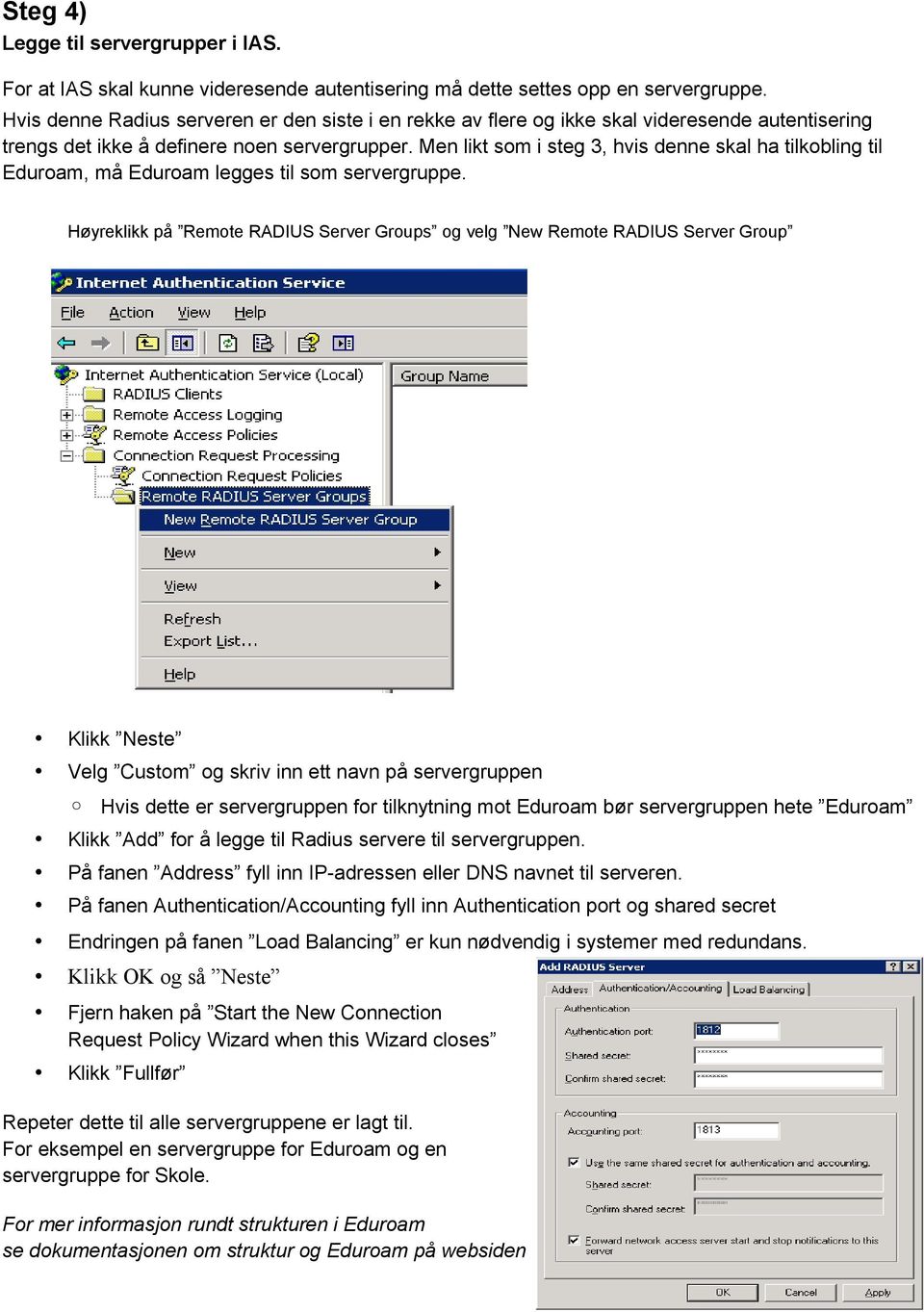 Men likt som i steg 3, hvis denne skal ha tilkobling til Eduroam, må Eduroam legges til som servergruppe.