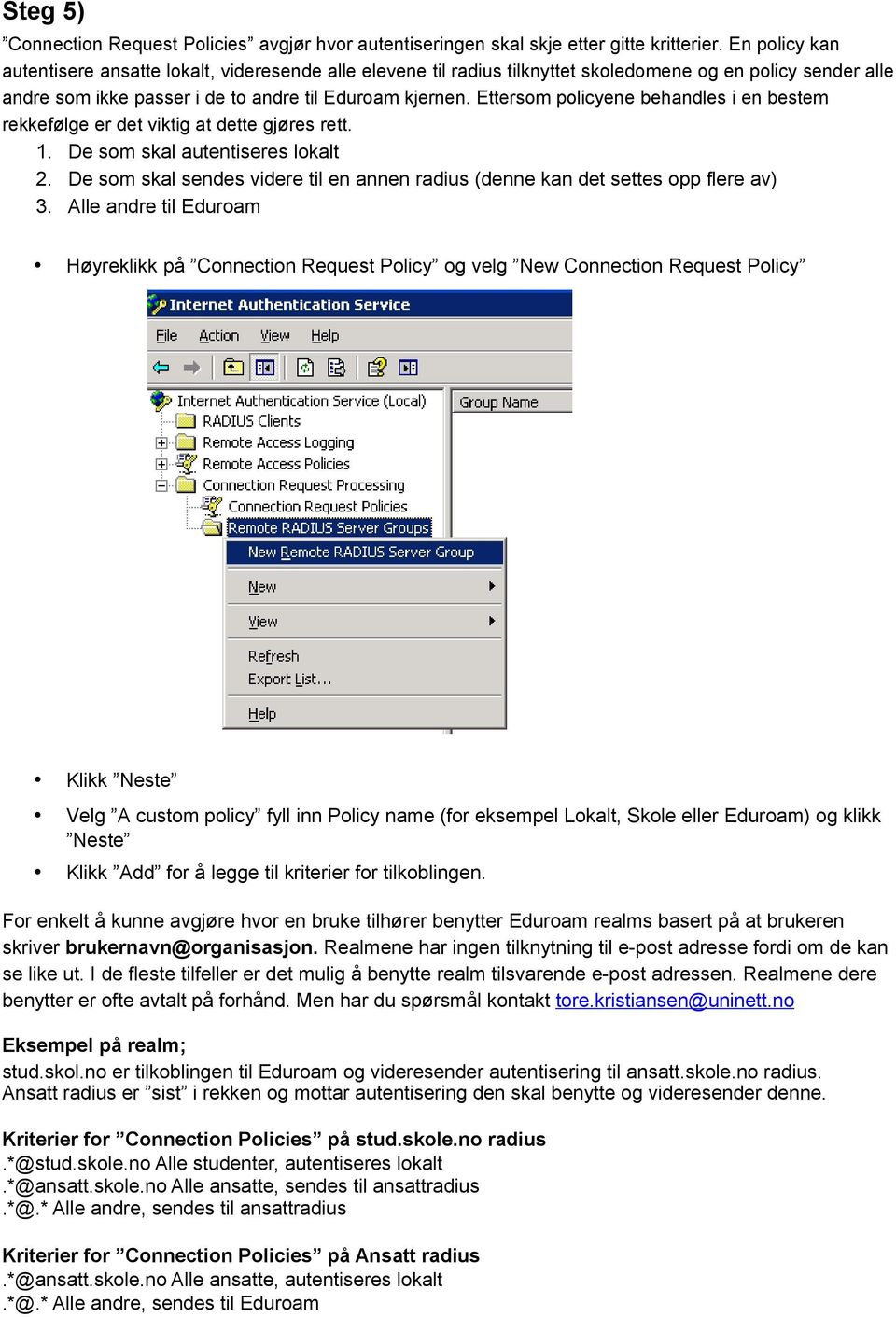 Ettersom policyene behandles i en bestem rekkefølge er det viktig at dette gjøres rett. 1. De som skal autentiseres lokalt 2.