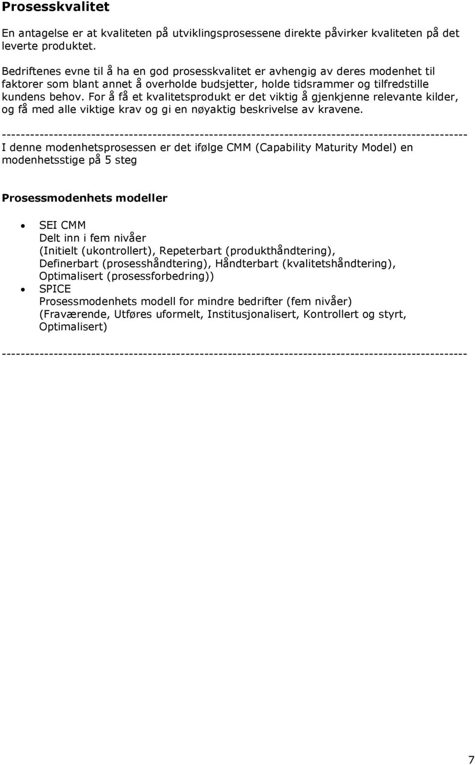 For å få et kvalitetsprodukt er det viktig å gjenkjenne relevante kilder, og få med alle viktige krav og gi en nøyaktig beskrivelse av kravene.